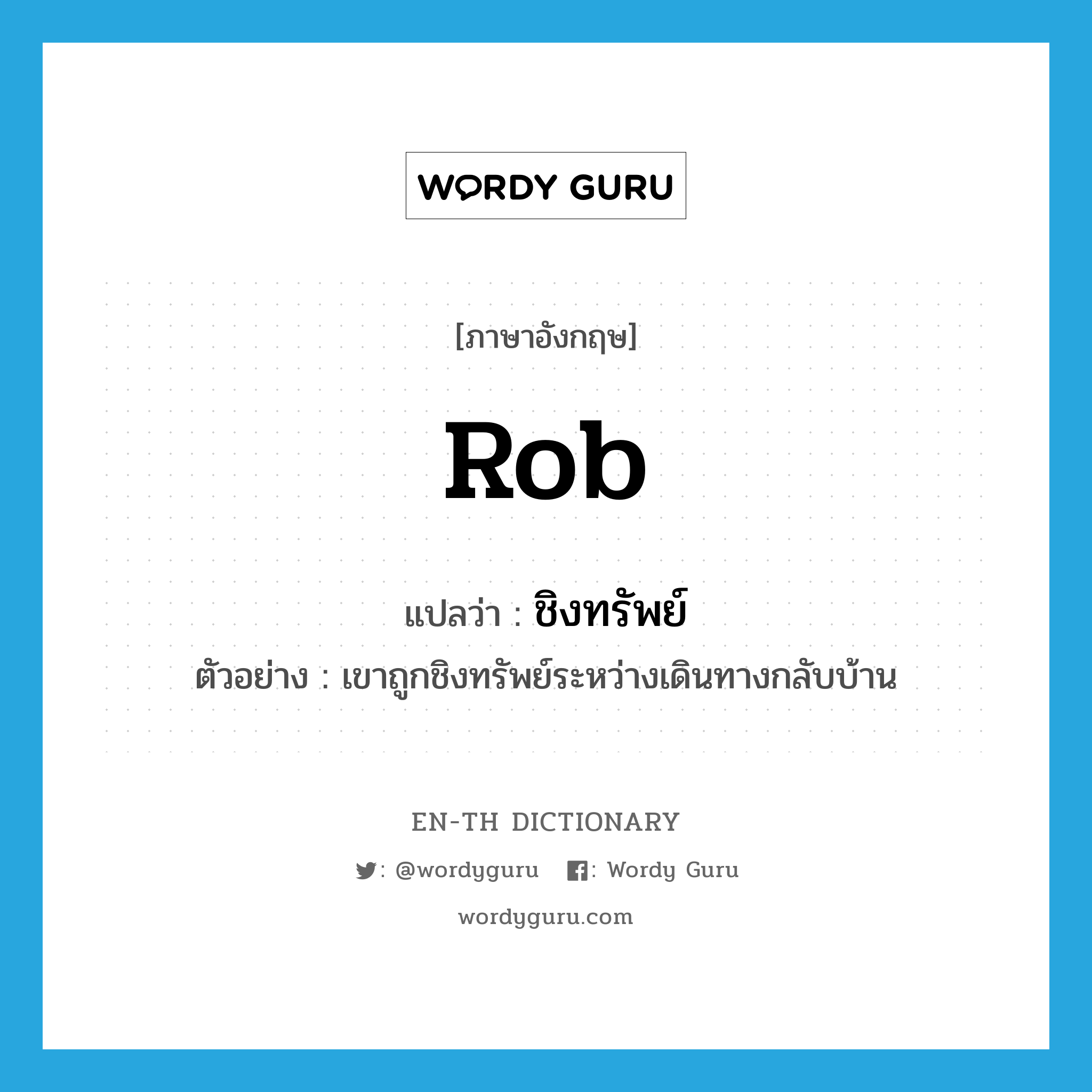 rob แปลว่า?, คำศัพท์ภาษาอังกฤษ rob แปลว่า ชิงทรัพย์ ประเภท V ตัวอย่าง เขาถูกชิงทรัพย์ระหว่างเดินทางกลับบ้าน หมวด V