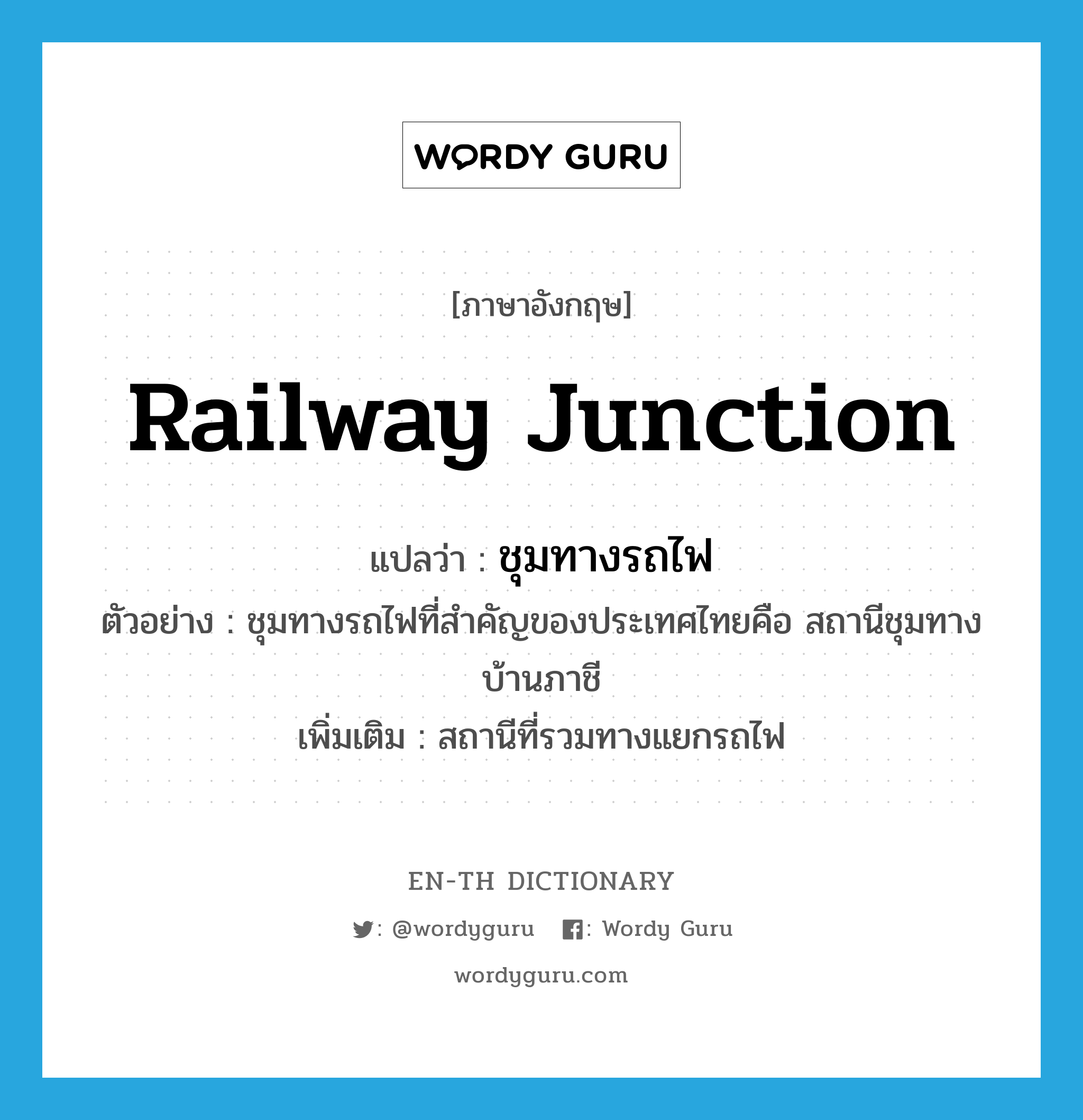 railway junction แปลว่า?, คำศัพท์ภาษาอังกฤษ railway junction แปลว่า ชุมทางรถไฟ ประเภท N ตัวอย่าง ชุมทางรถไฟที่สำคัญของประเทศไทยคือ สถานีชุมทางบ้านภาชี เพิ่มเติม สถานีที่รวมทางแยกรถไฟ หมวด N