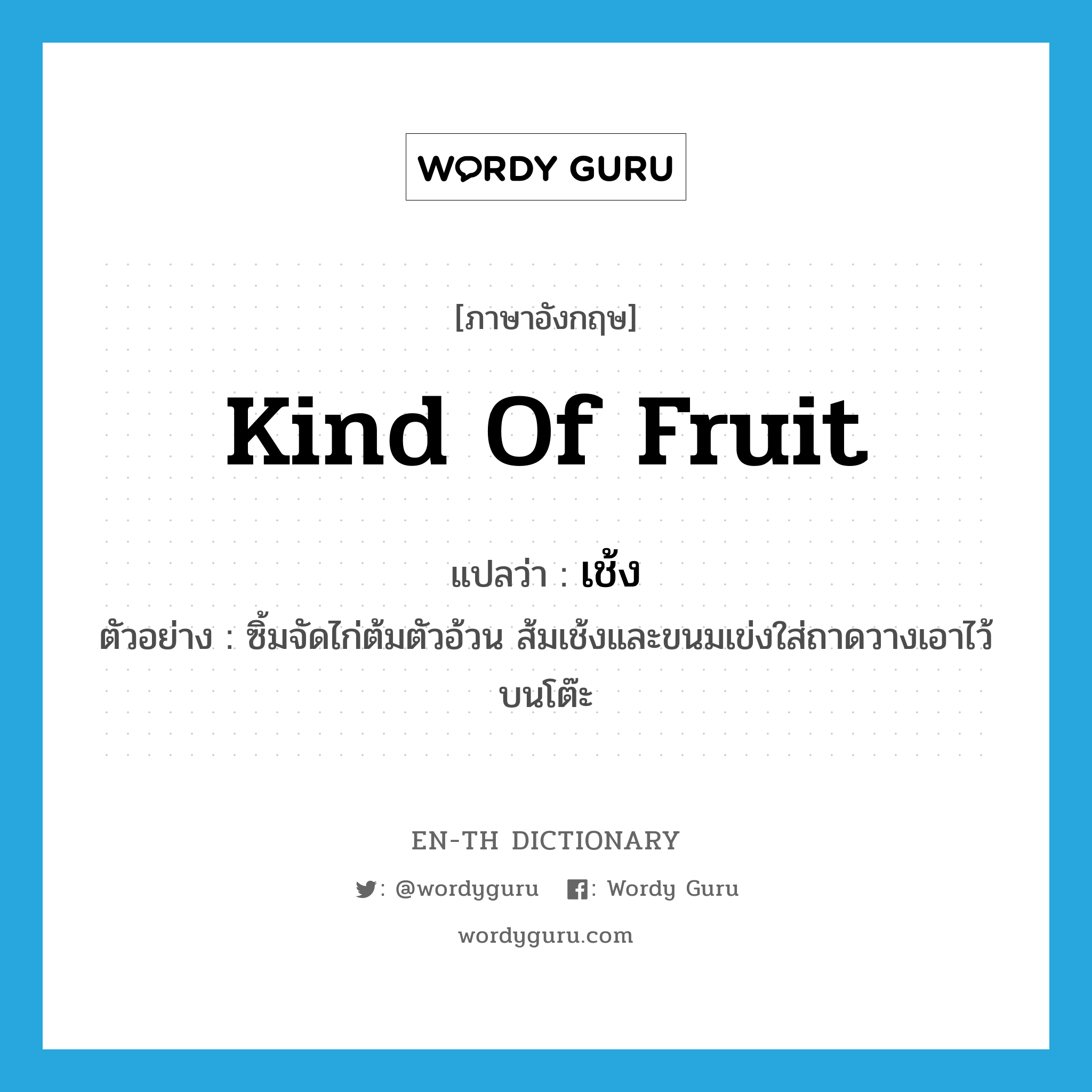 kind of fruit แปลว่า?, คำศัพท์ภาษาอังกฤษ kind of fruit แปลว่า เช้ง ประเภท N ตัวอย่าง ซิ้มจัดไก่ต้มตัวอ้วน ส้มเช้งและขนมเข่งใส่ถาดวางเอาไว้บนโต๊ะ หมวด N