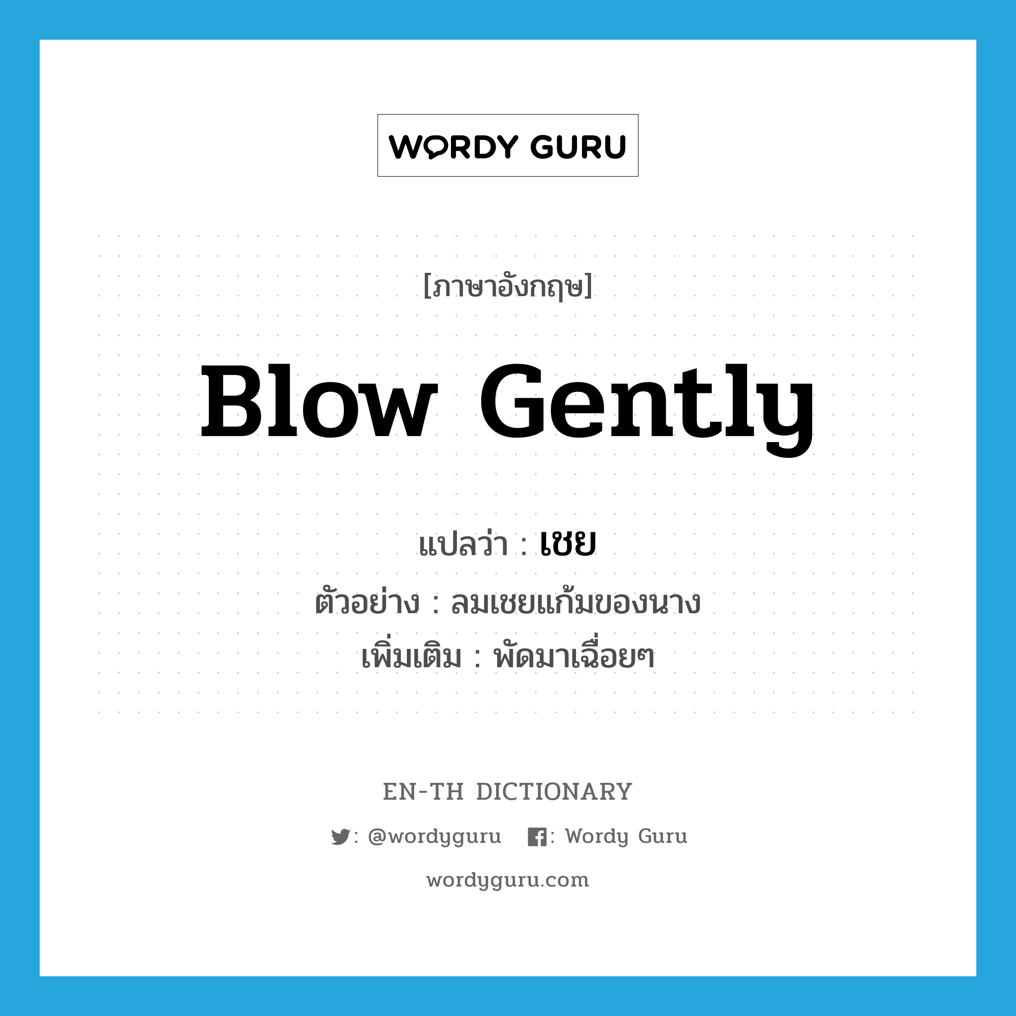 blow gently แปลว่า?, คำศัพท์ภาษาอังกฤษ blow gently แปลว่า เชย ประเภท V ตัวอย่าง ลมเชยแก้มของนาง เพิ่มเติม พัดมาเฉื่อยๆ หมวด V
