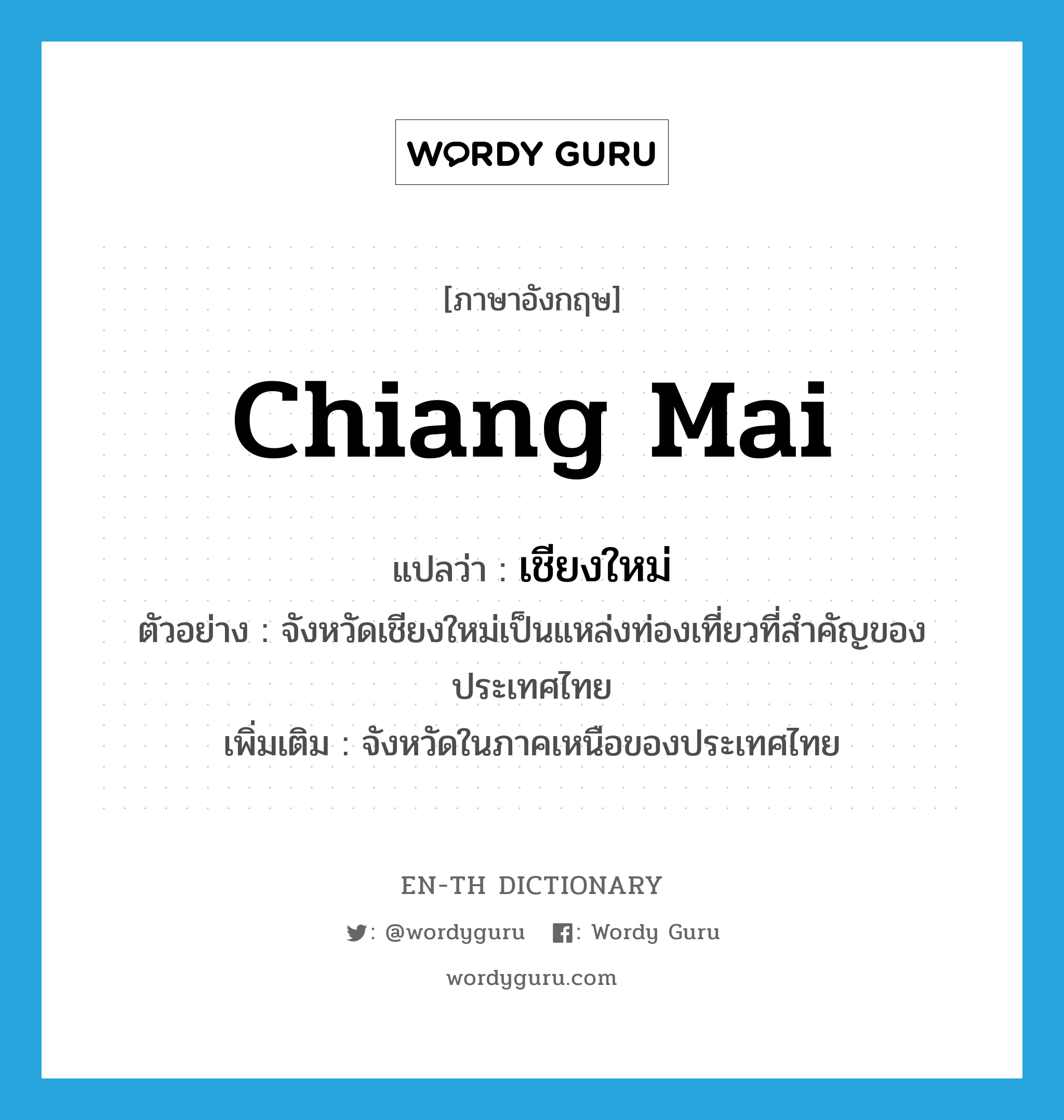 เชียงใหม่ ภาษาอังกฤษ?, คำศัพท์ภาษาอังกฤษ เชียงใหม่ แปลว่า Chiang Mai ประเภท N ตัวอย่าง จังหวัดเชียงใหม่เป็นแหล่งท่องเที่ยวที่สำคัญของประเทศไทย เพิ่มเติม จังหวัดในภาคเหนือของประเทศไทย หมวด N
