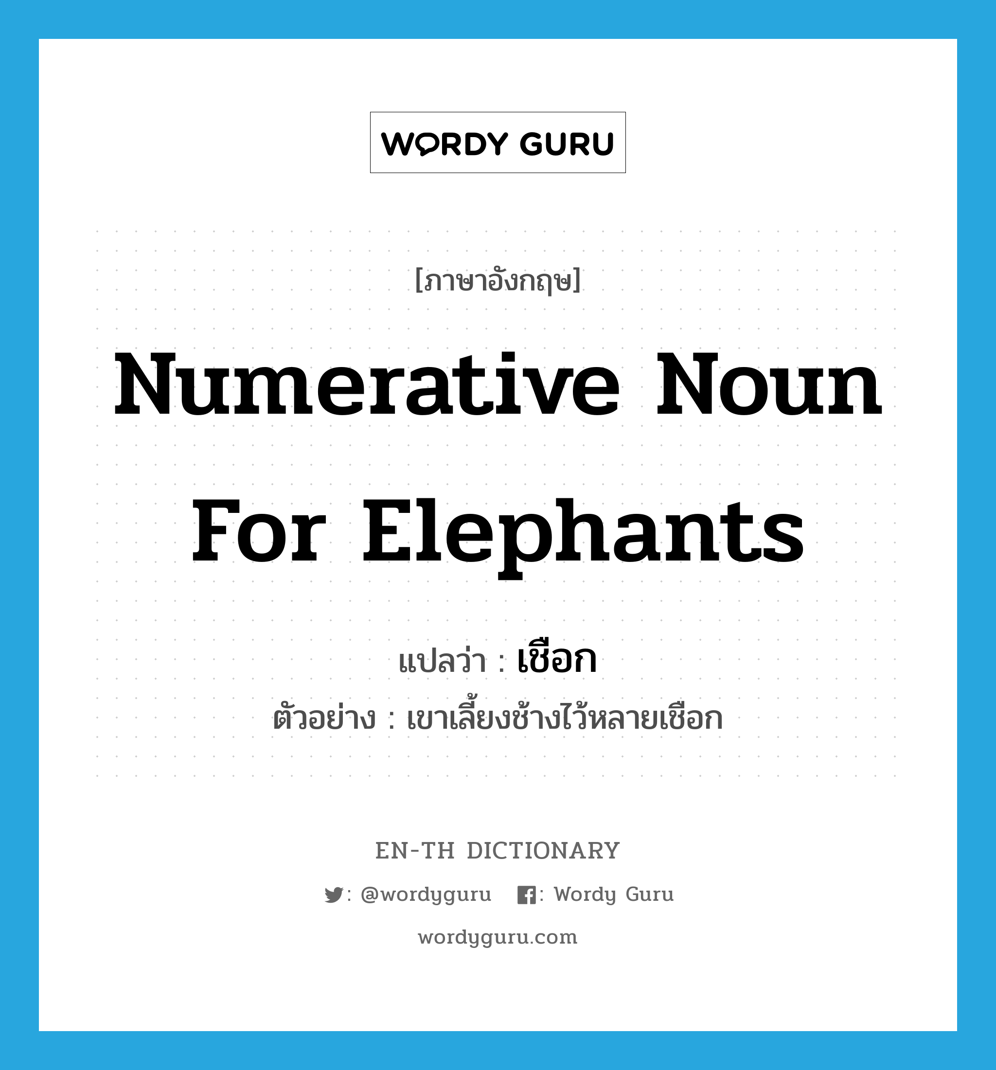 numerative noun for elephants แปลว่า? คำศัพท์ในกลุ่มประเภท CLAS, คำศัพท์ภาษาอังกฤษ numerative noun for elephants แปลว่า เชือก ประเภท CLAS ตัวอย่าง เขาเลี้ยงช้างไว้หลายเชือก หมวด CLAS