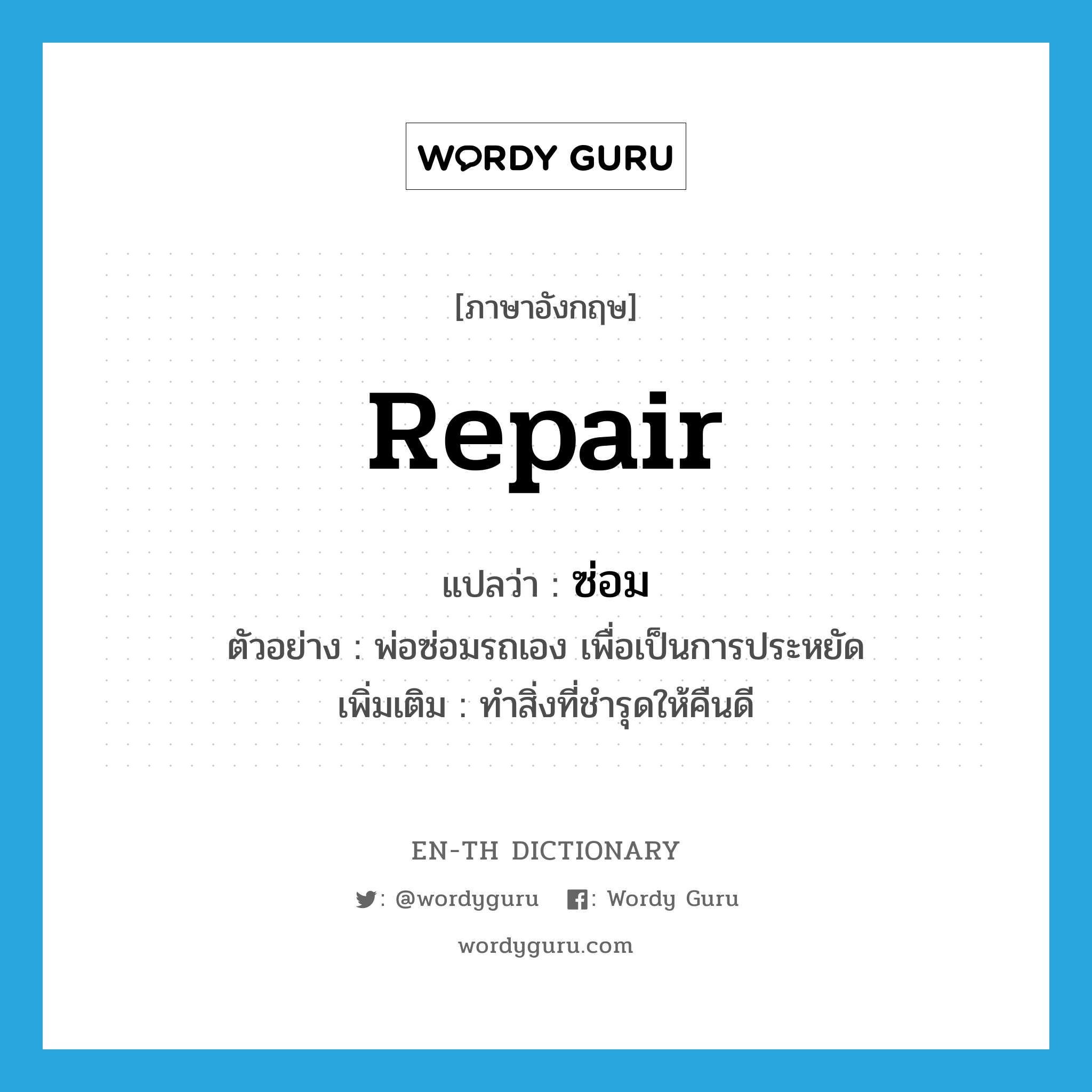 repair แปลว่า?, คำศัพท์ภาษาอังกฤษ repair แปลว่า ซ่อม ประเภท V ตัวอย่าง พ่อซ่อมรถเอง เพื่อเป็นการประหยัด เพิ่มเติม ทำสิ่งที่ชำรุดให้คืนดี หมวด V