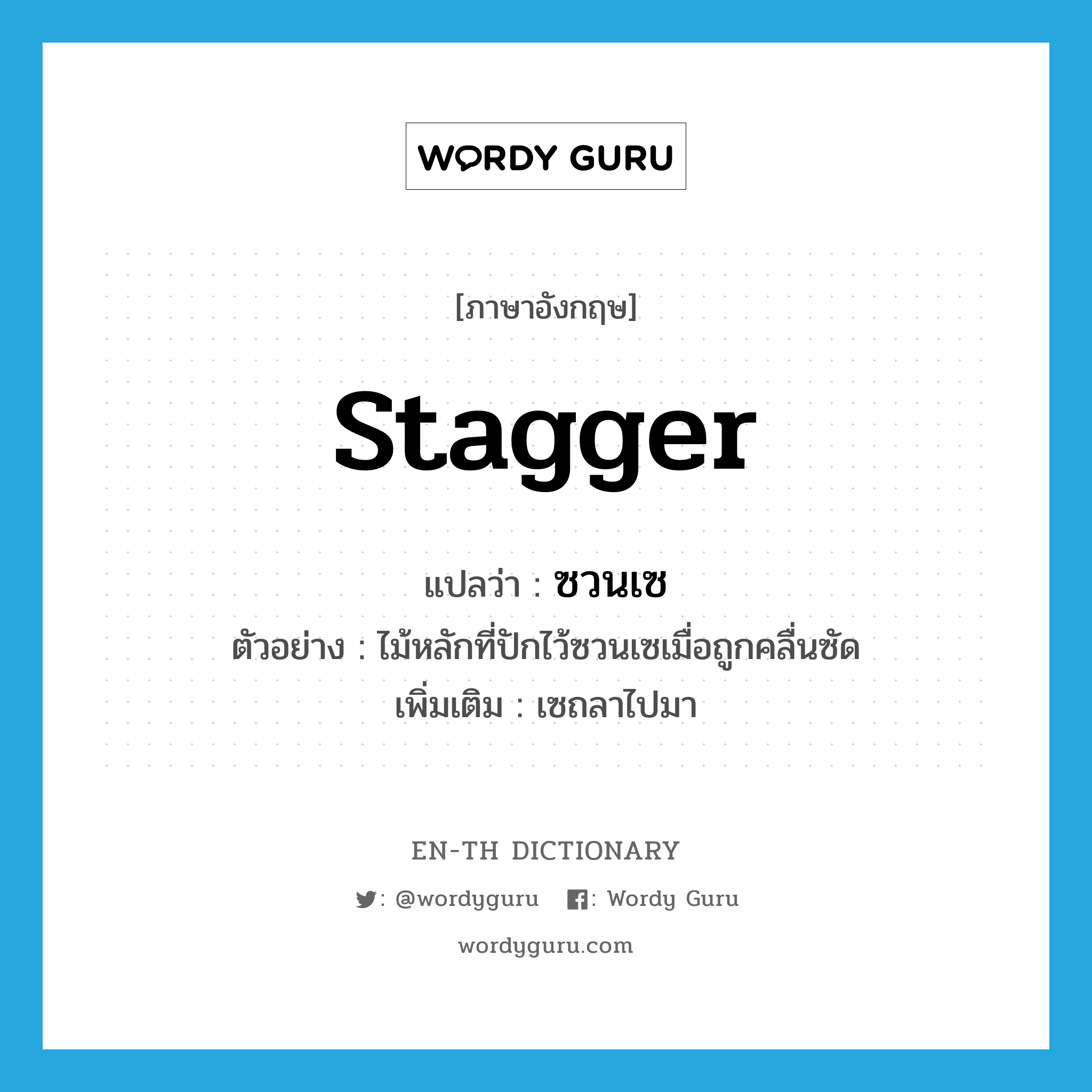 stagger แปลว่า?, คำศัพท์ภาษาอังกฤษ stagger แปลว่า ซวนเซ ประเภท V ตัวอย่าง ไม้หลักที่ปักไว้ซวนเซเมื่อถูกคลื่นซัด เพิ่มเติม เซถลาไปมา หมวด V