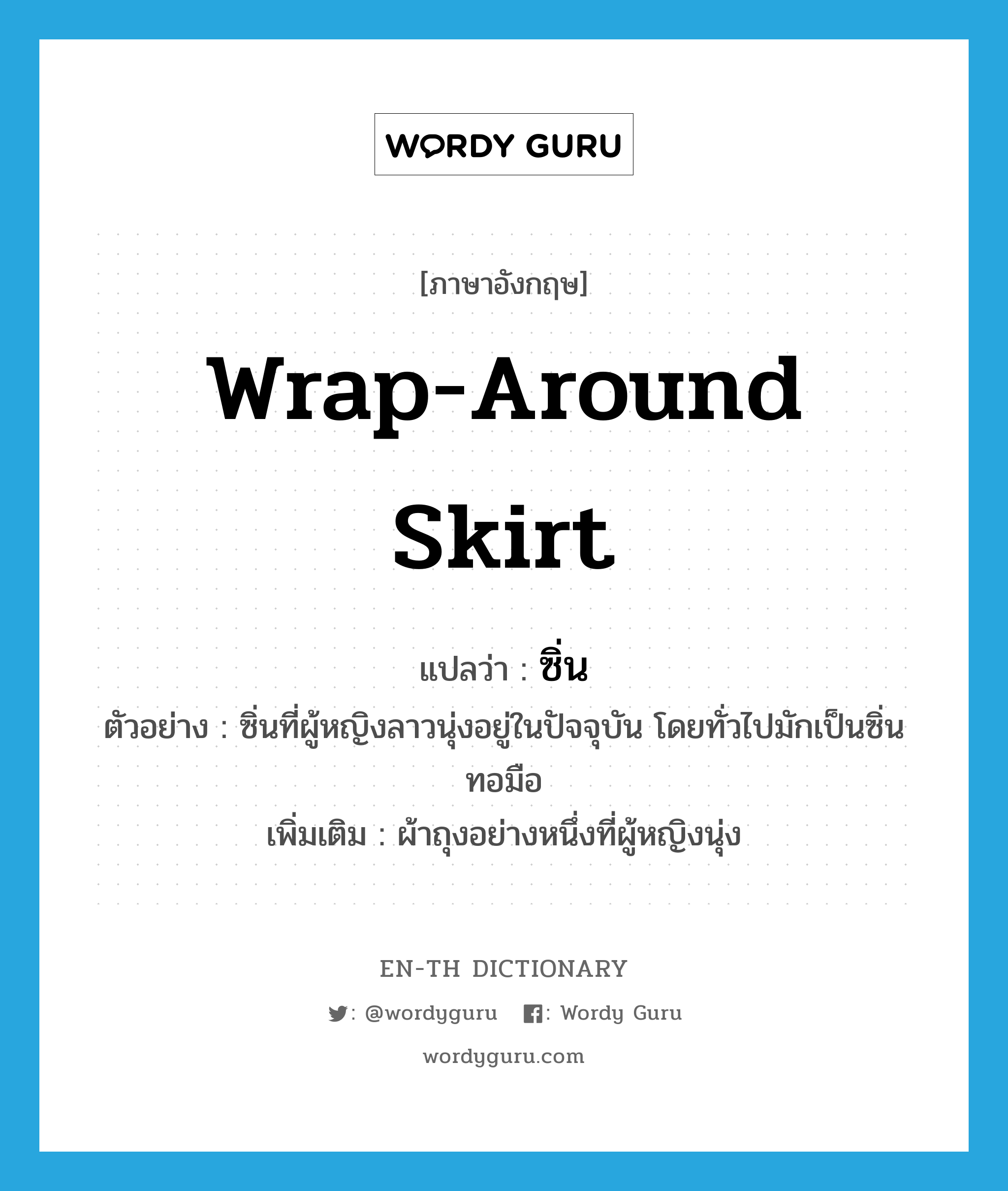wrap-around skirt แปลว่า?, คำศัพท์ภาษาอังกฤษ wrap-around skirt แปลว่า ซิ่น ประเภท N ตัวอย่าง ซิ่นที่ผู้หญิงลาวนุ่งอยู่ในปัจจุบัน โดยทั่วไปมักเป็นซิ่นทอมือ เพิ่มเติม ผ้าถุงอย่างหนึ่งที่ผู้หญิงนุ่ง หมวด N