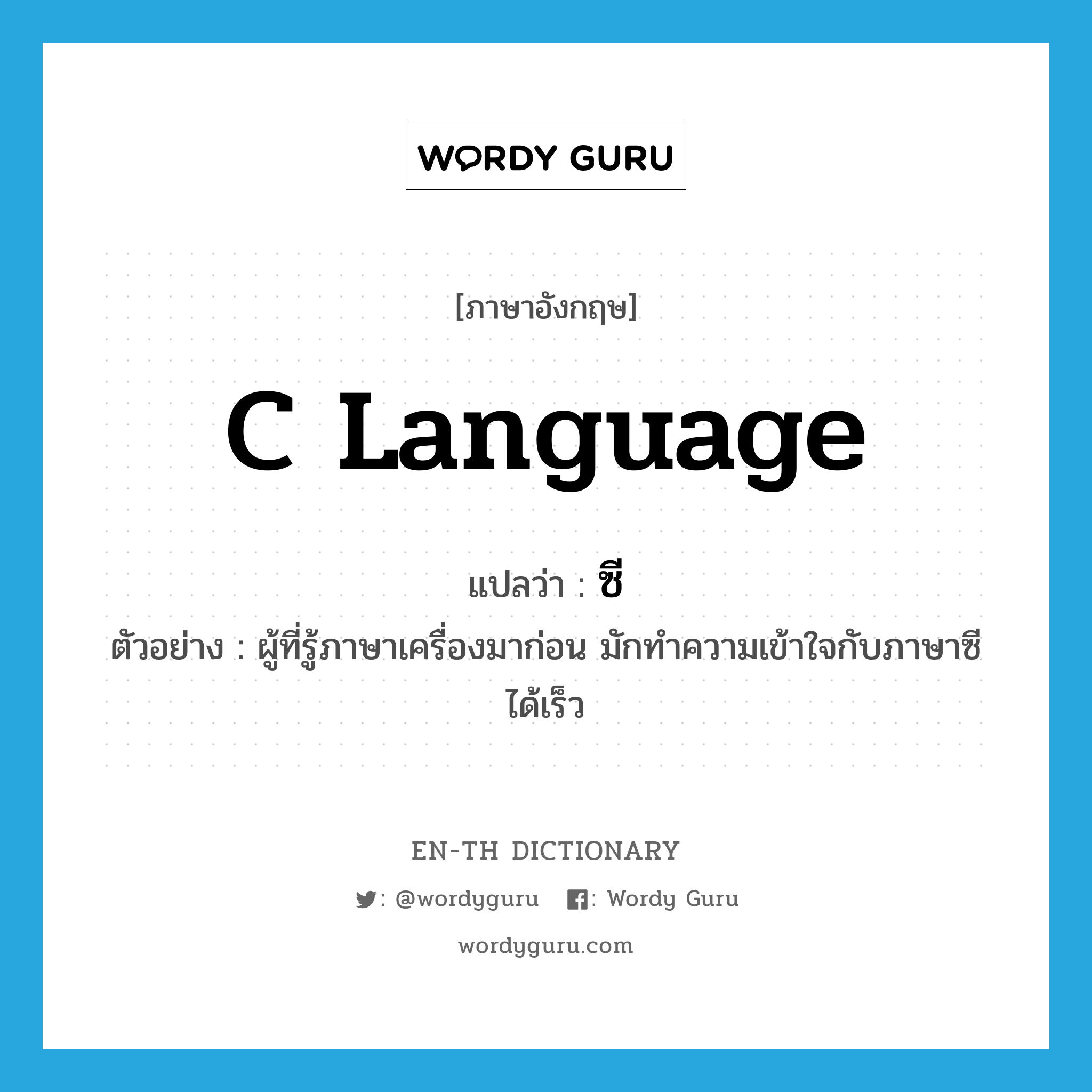 C language แปลว่า?, คำศัพท์ภาษาอังกฤษ C language แปลว่า ซี ประเภท N ตัวอย่าง ผู้ที่รู้ภาษาเครื่องมาก่อน มักทำความเข้าใจกับภาษาซีได้เร็ว หมวด N