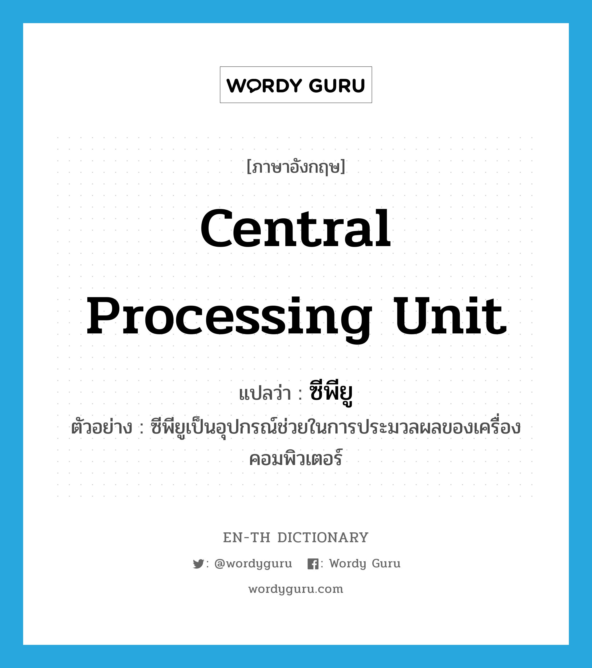 central processing unit แปลว่า?, คำศัพท์ภาษาอังกฤษ central processing unit แปลว่า ซีพียู ประเภท N ตัวอย่าง ซีพียูเป็นอุปกรณ์ช่วยในการประมวลผลของเครื่องคอมพิวเตอร์ หมวด N