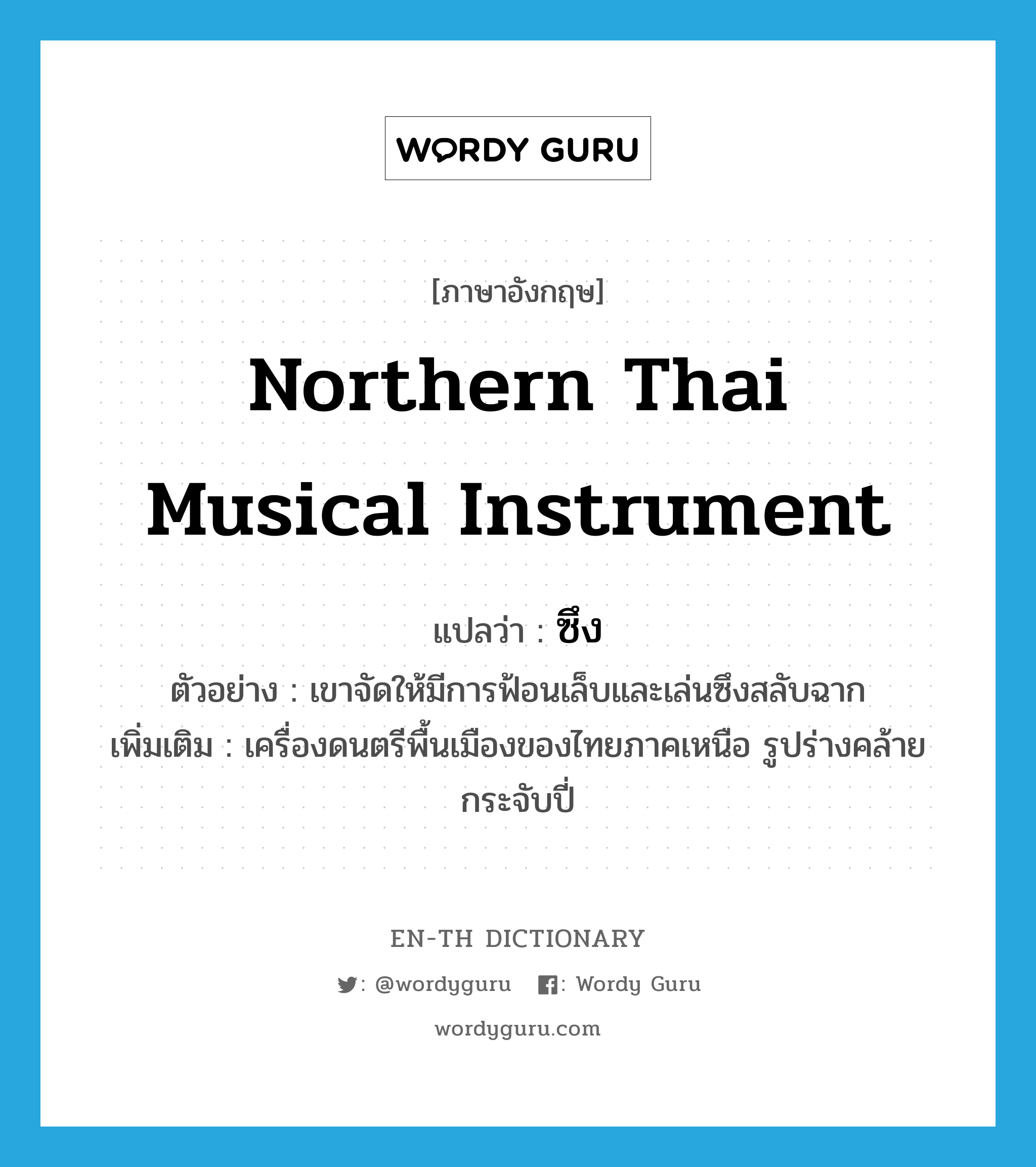 ซึง ภาษาอังกฤษ?, คำศัพท์ภาษาอังกฤษ ซึง แปลว่า northern Thai musical instrument ประเภท N ตัวอย่าง เขาจัดให้มีการฟ้อนเล็บและเล่นซึงสลับฉาก เพิ่มเติม เครื่องดนตรีพื้นเมืองของไทยภาคเหนือ รูปร่างคล้ายกระจับปี่ หมวด N