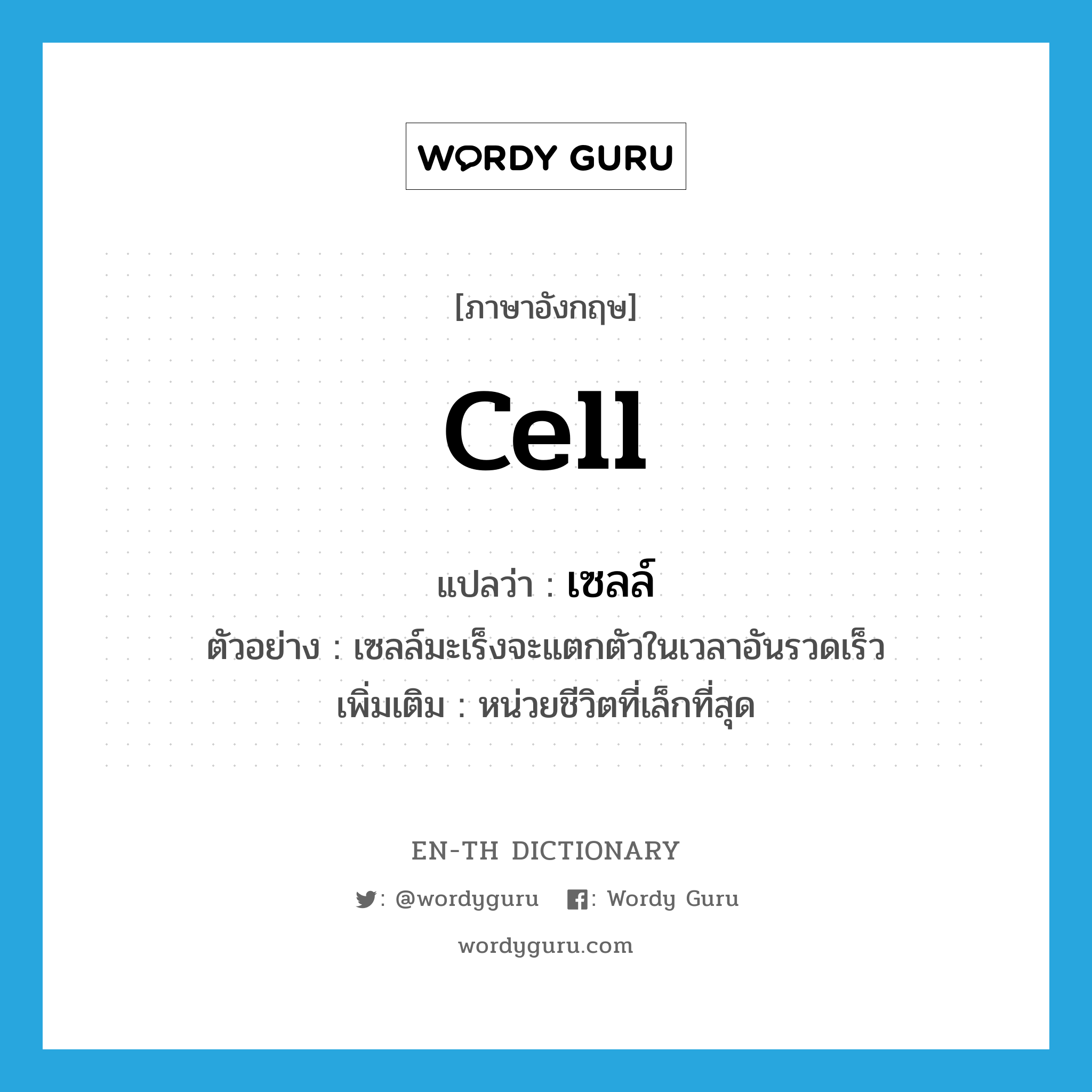 cell แปลว่า?, คำศัพท์ภาษาอังกฤษ cell แปลว่า เซลล์ ประเภท N ตัวอย่าง เซลล์มะเร็งจะแตกตัวในเวลาอันรวดเร็ว เพิ่มเติม หน่วยชีวิตที่เล็กที่สุด หมวด N