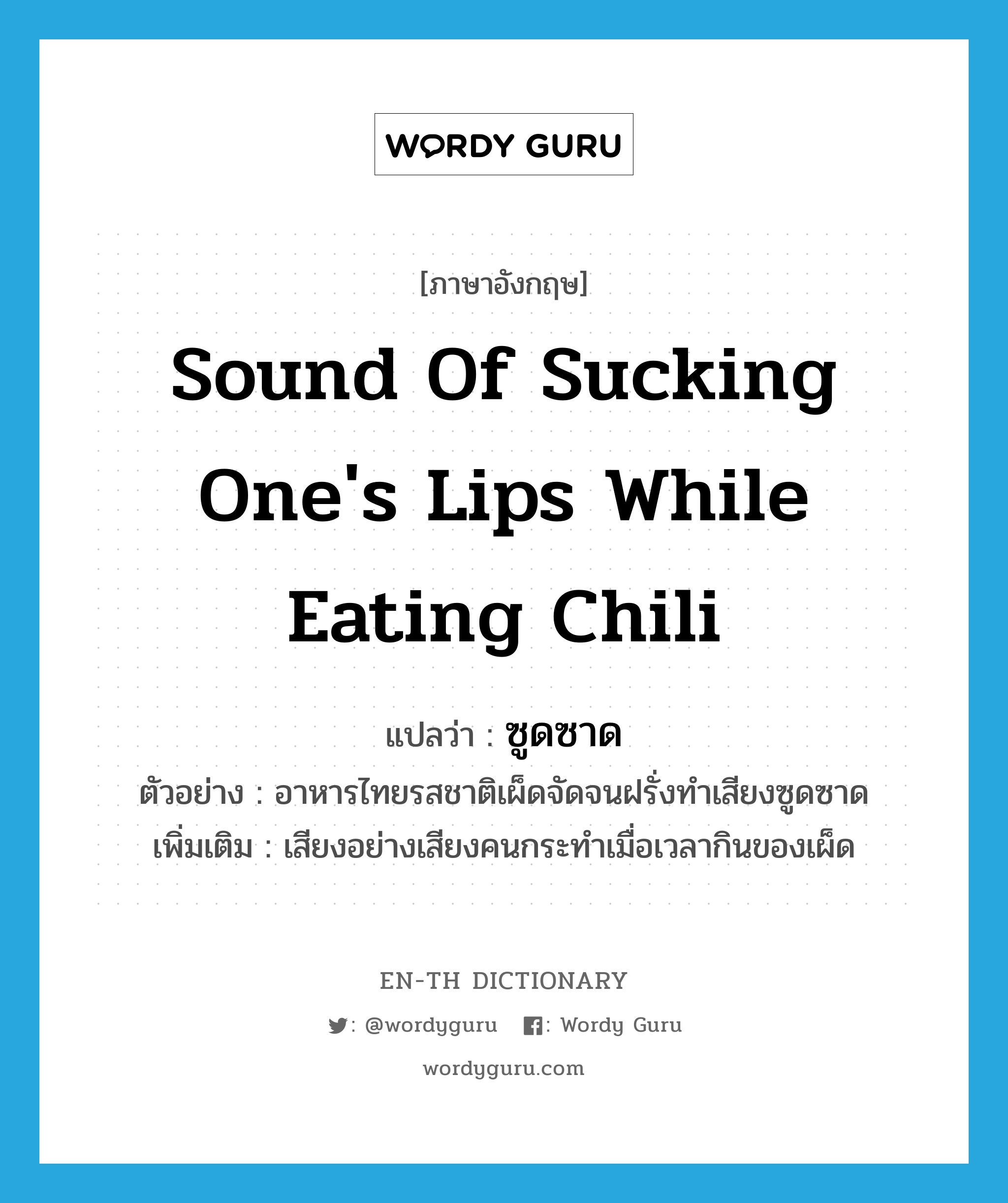 sound of sucking one's lips while eating chili แปลว่า?, คำศัพท์ภาษาอังกฤษ sound of sucking one's lips while eating chili แปลว่า ซูดซาด ประเภท ADV ตัวอย่าง อาหารไทยรสชาติเผ็ดจัดจนฝรั่งทำเสียงซูดซาด เพิ่มเติม เสียงอย่างเสียงคนกระทำเมื่อเวลากินของเผ็ด หมวด ADV