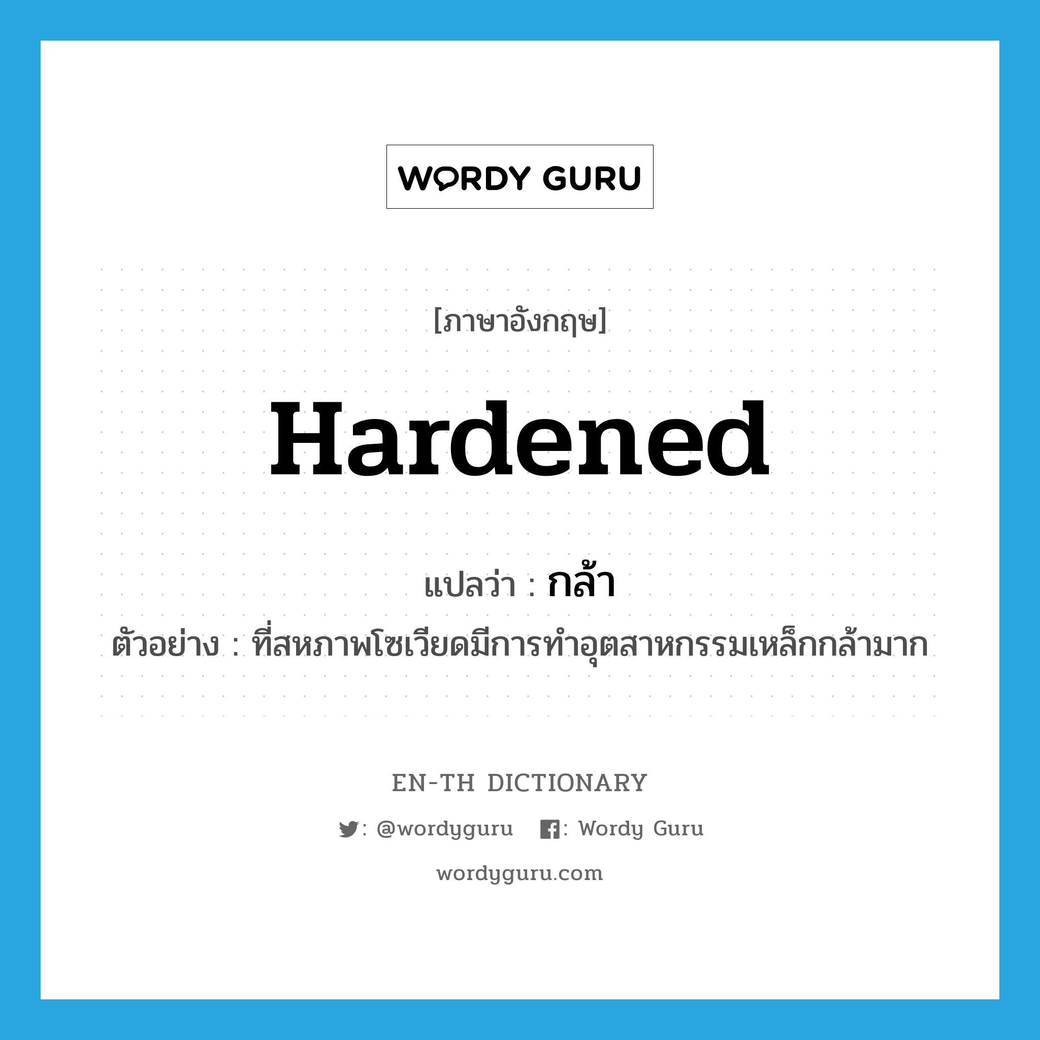 hardened แปลว่า?, คำศัพท์ภาษาอังกฤษ hardened แปลว่า กล้า ประเภท ADJ ตัวอย่าง ที่สหภาพโซเวียดมีการทำอุตสาหกรรมเหล็กกล้ามาก หมวด ADJ