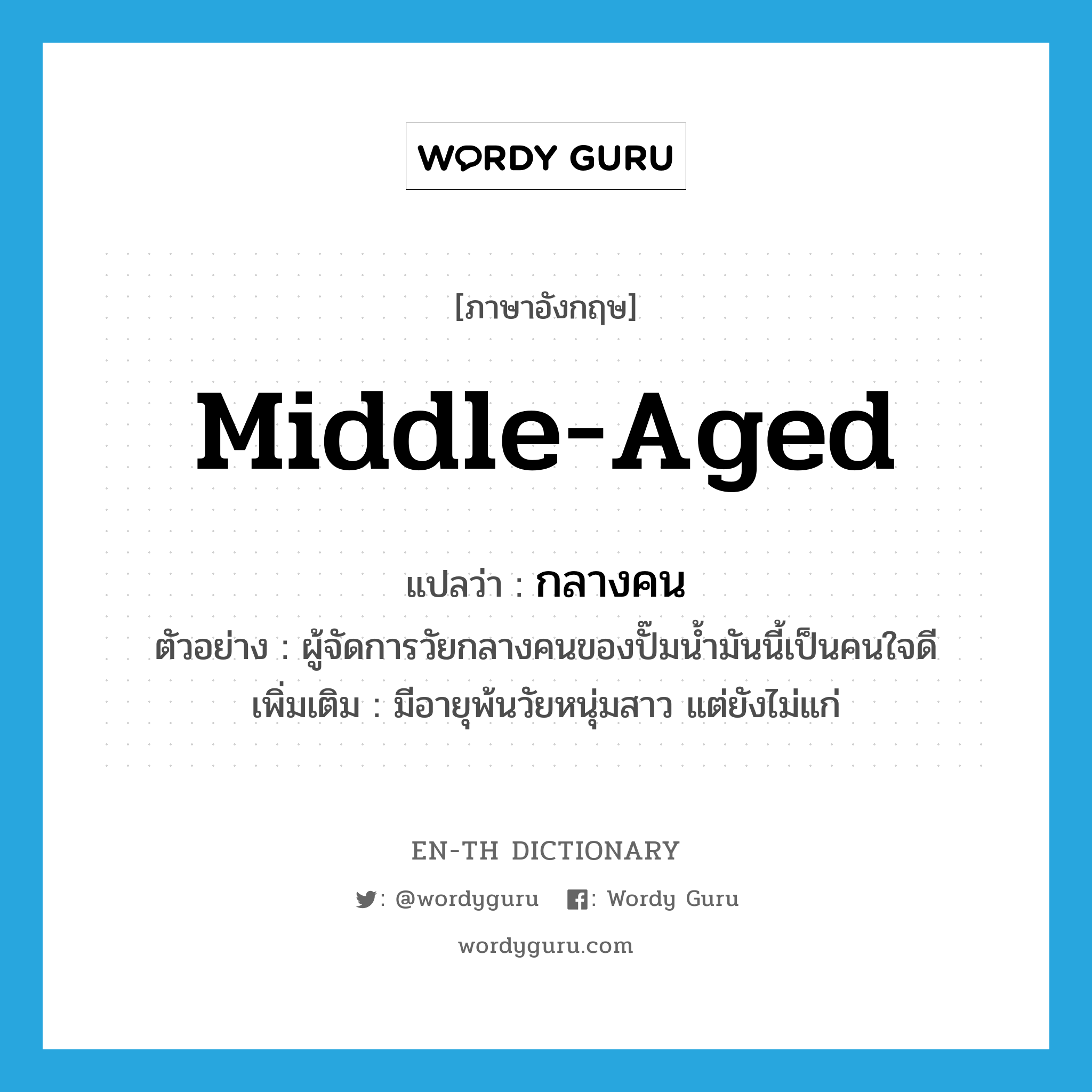 middle-aged แปลว่า?, คำศัพท์ภาษาอังกฤษ middle-aged แปลว่า กลางคน ประเภท ADJ ตัวอย่าง ผู้จัดการวัยกลางคนของปั๊มน้ำมันนี้เป็นคนใจดี เพิ่มเติม มีอายุพ้นวัยหนุ่มสาว แต่ยังไม่แก่ หมวด ADJ
