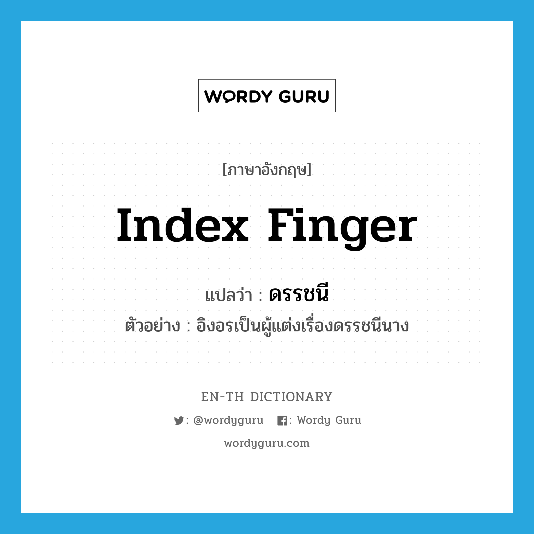 index finger แปลว่า?, คำศัพท์ภาษาอังกฤษ index finger แปลว่า ดรรชนี ประเภท N ตัวอย่าง อิงอรเป็นผู้แต่งเรื่องดรรชนีนาง หมวด N