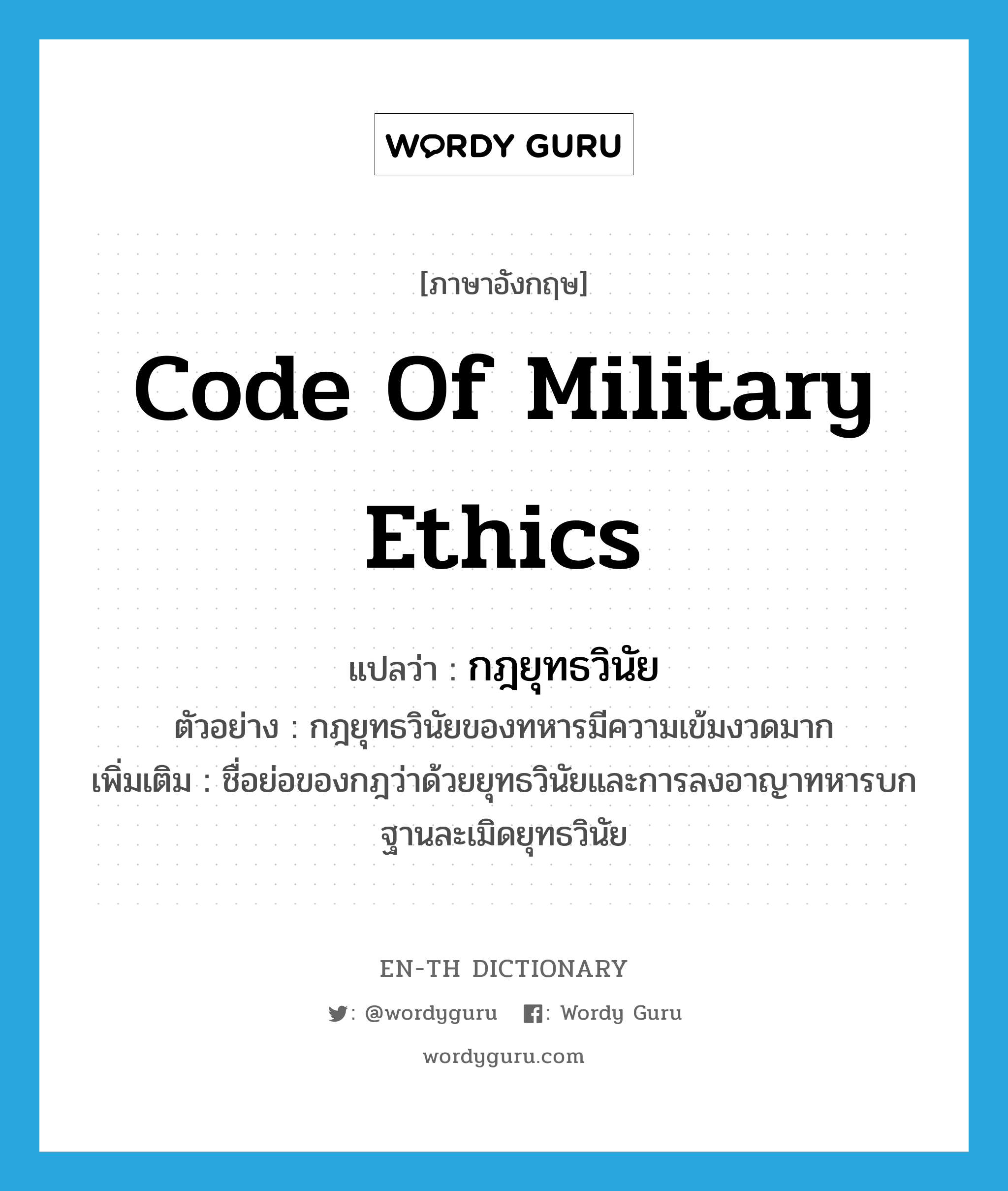 กฎยุทธวินัย ภาษาอังกฤษ?, คำศัพท์ภาษาอังกฤษ กฎยุทธวินัย แปลว่า code of military ethics ประเภท N ตัวอย่าง กฎยุทธวินัยของทหารมีความเข้มงวดมาก เพิ่มเติม ชื่อย่อของกฎว่าด้วยยุทธวินัยและการลงอาญาทหารบกฐานละเมิดยุทธวินัย หมวด N