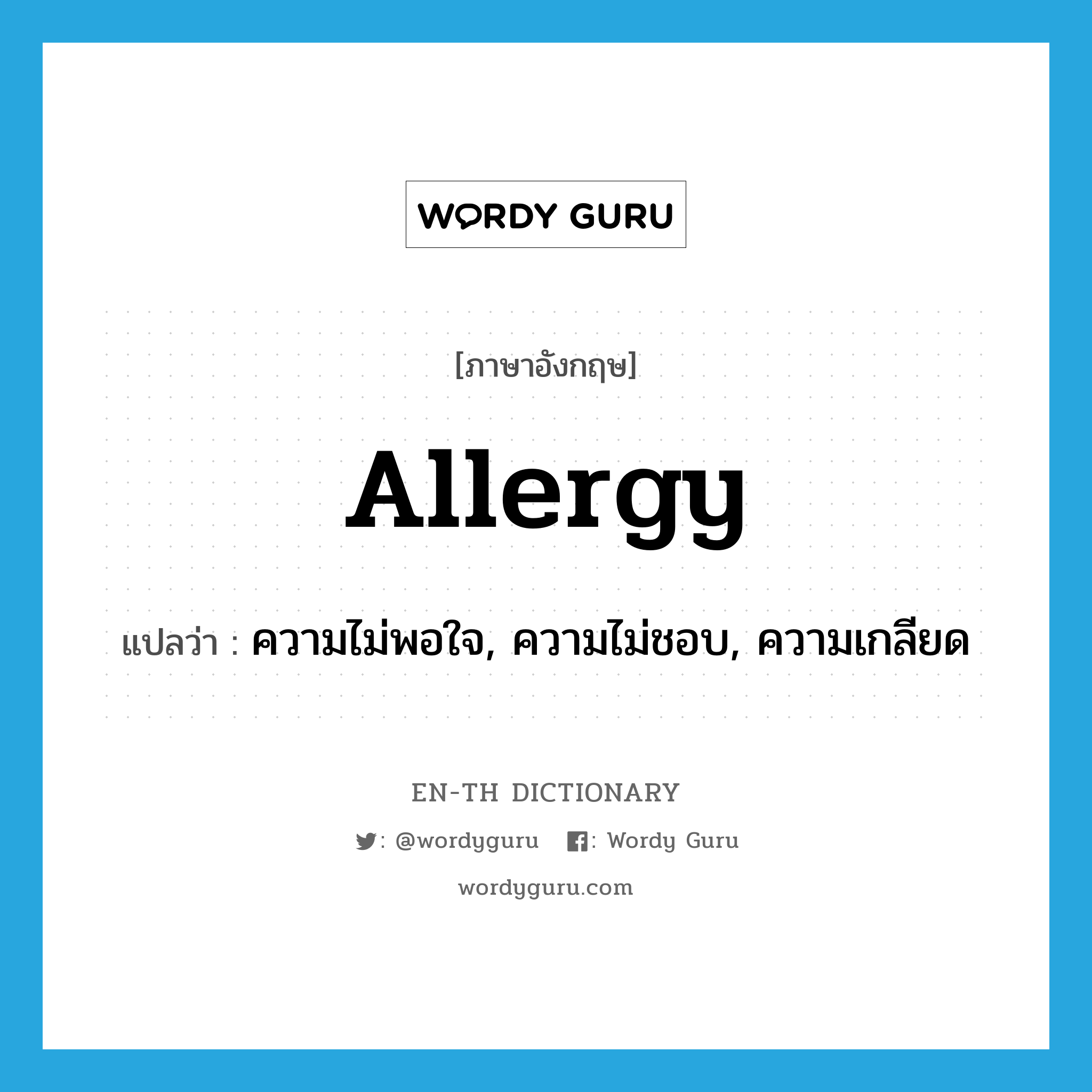 allergy แปลว่า?, คำศัพท์ภาษาอังกฤษ allergy แปลว่า ความไม่พอใจ, ความไม่ชอบ, ความเกลียด ประเภท N หมวด N