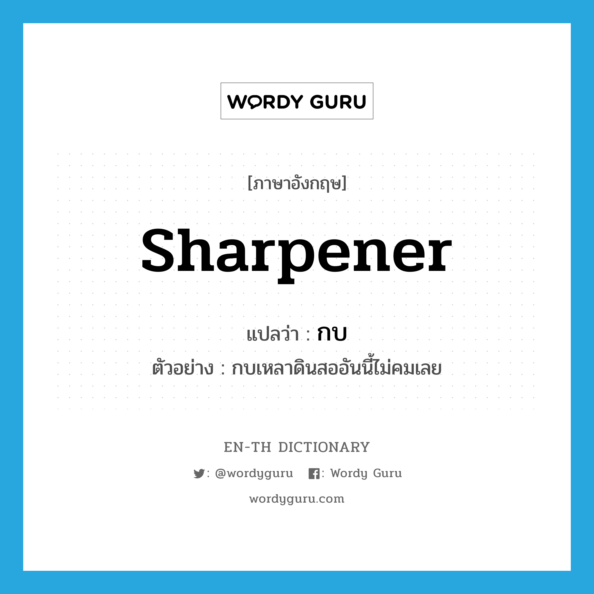 sharpener แปลว่า?, คำศัพท์ภาษาอังกฤษ sharpener แปลว่า กบ ประเภท N ตัวอย่าง กบเหลาดินสออันนี้ไม่คมเลย หมวด N