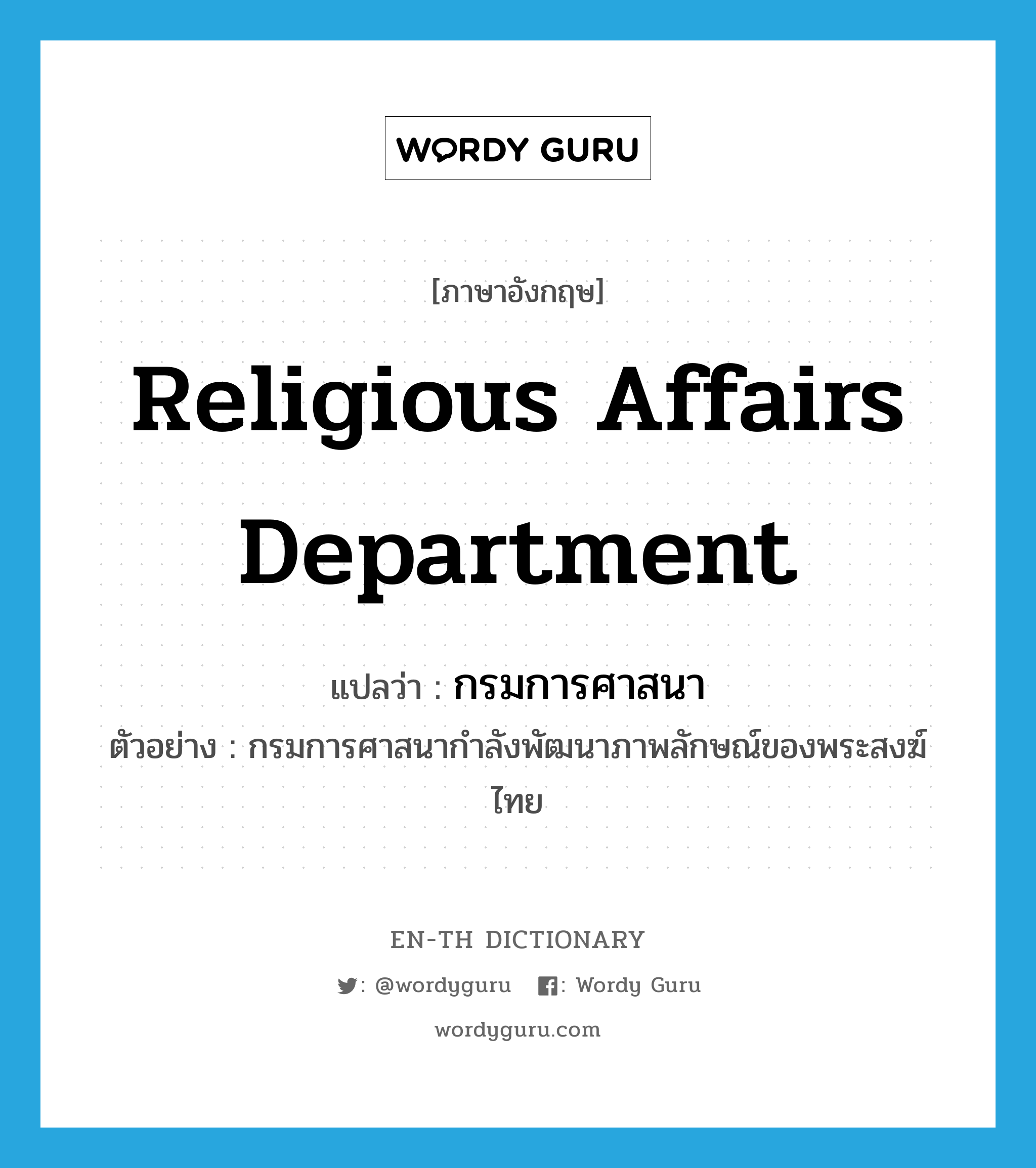 Religious Affairs Department แปลว่า?, คำศัพท์ภาษาอังกฤษ Religious Affairs Department แปลว่า กรมการศาสนา ประเภท N ตัวอย่าง กรมการศาสนากำลังพัฒนาภาพลักษณ์ของพระสงฆ์ไทย หมวด N