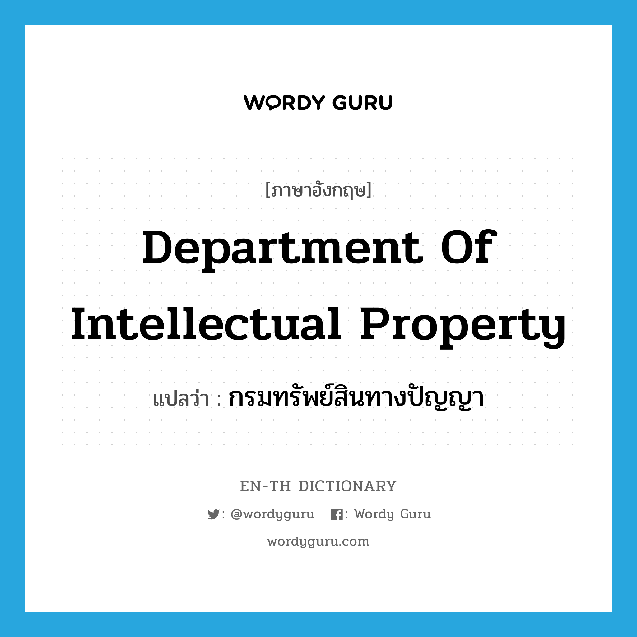 Department of Intellectual Property แปลว่า?, คำศัพท์ภาษาอังกฤษ Department of Intellectual Property แปลว่า กรมทรัพย์สินทางปัญญา ประเภท N หมวด N