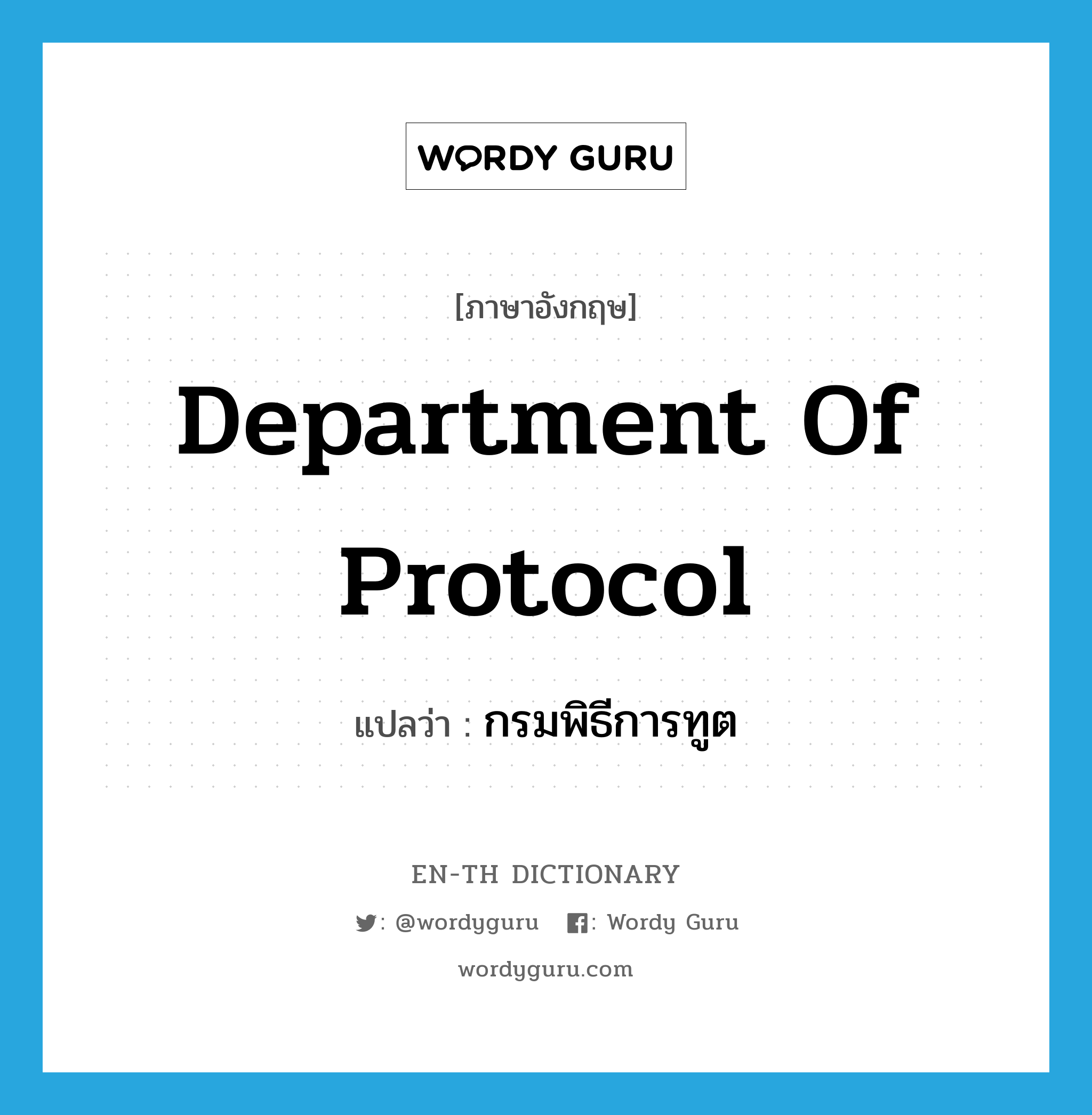 Department of Protocol แปลว่า?, คำศัพท์ภาษาอังกฤษ Department of Protocol แปลว่า กรมพิธีการทูต ประเภท N หมวด N