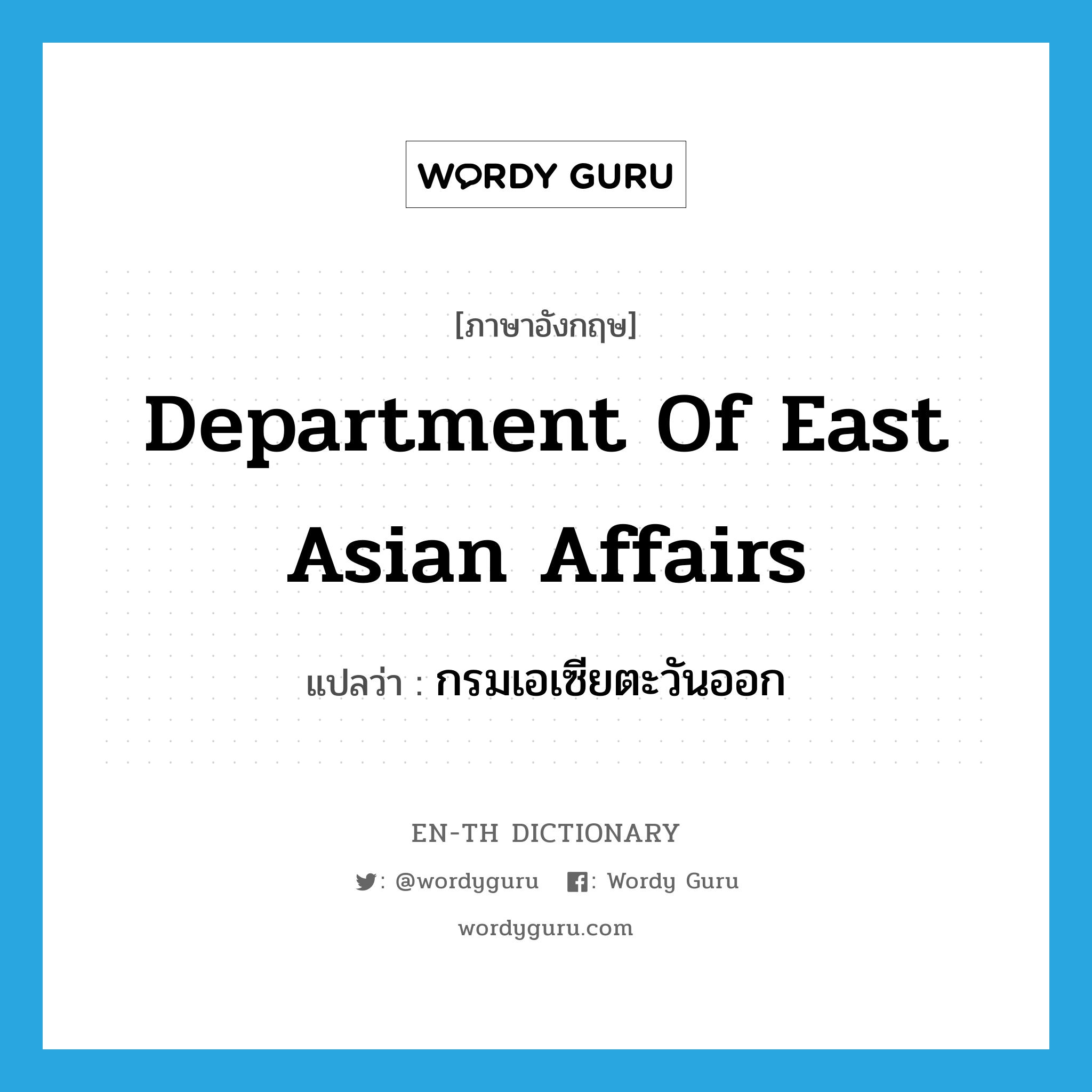 Department of East Asian Affairs แปลว่า?, คำศัพท์ภาษาอังกฤษ Department of East Asian Affairs แปลว่า กรมเอเซียตะวันออก ประเภท N หมวด N