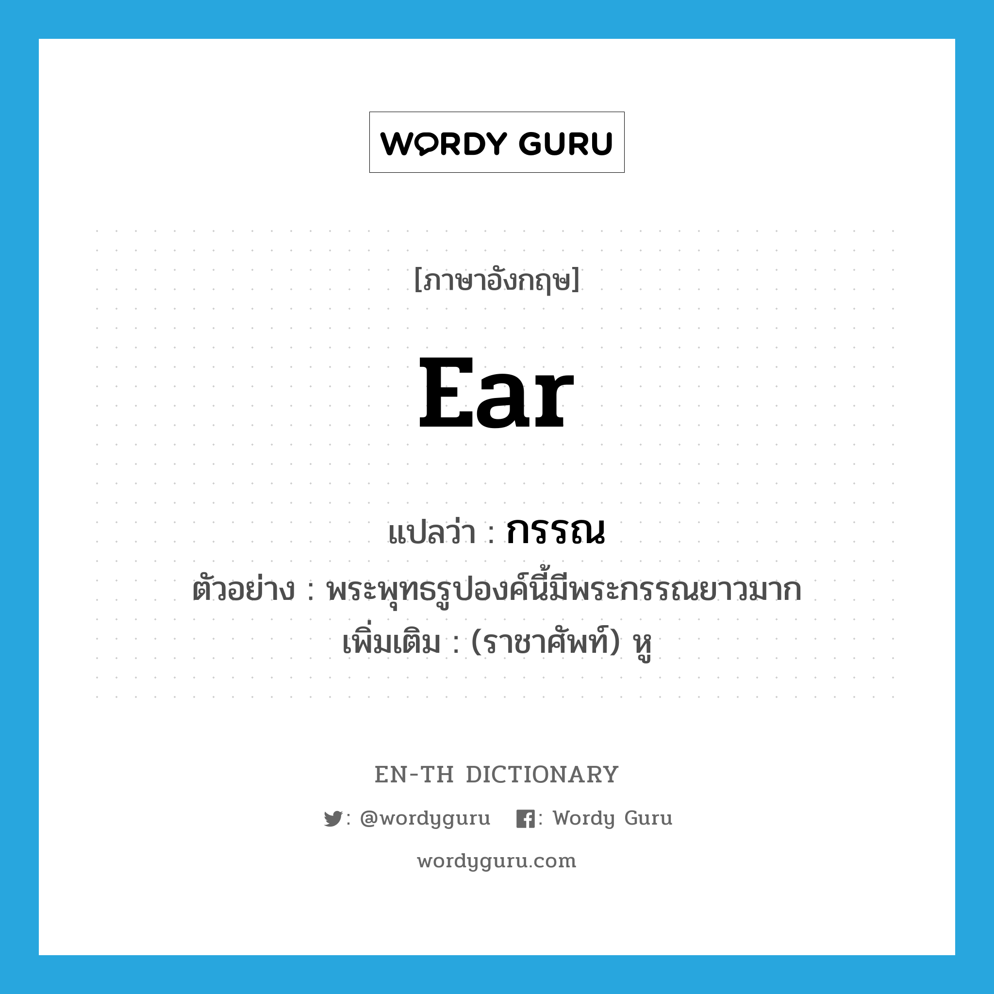 ear แปลว่า?, คำศัพท์ภาษาอังกฤษ ear แปลว่า กรรณ ประเภท N ตัวอย่าง พระพุทธรูปองค์นี้มีพระกรรณยาวมาก เพิ่มเติม (ราชาศัพท์) หู หมวด N
