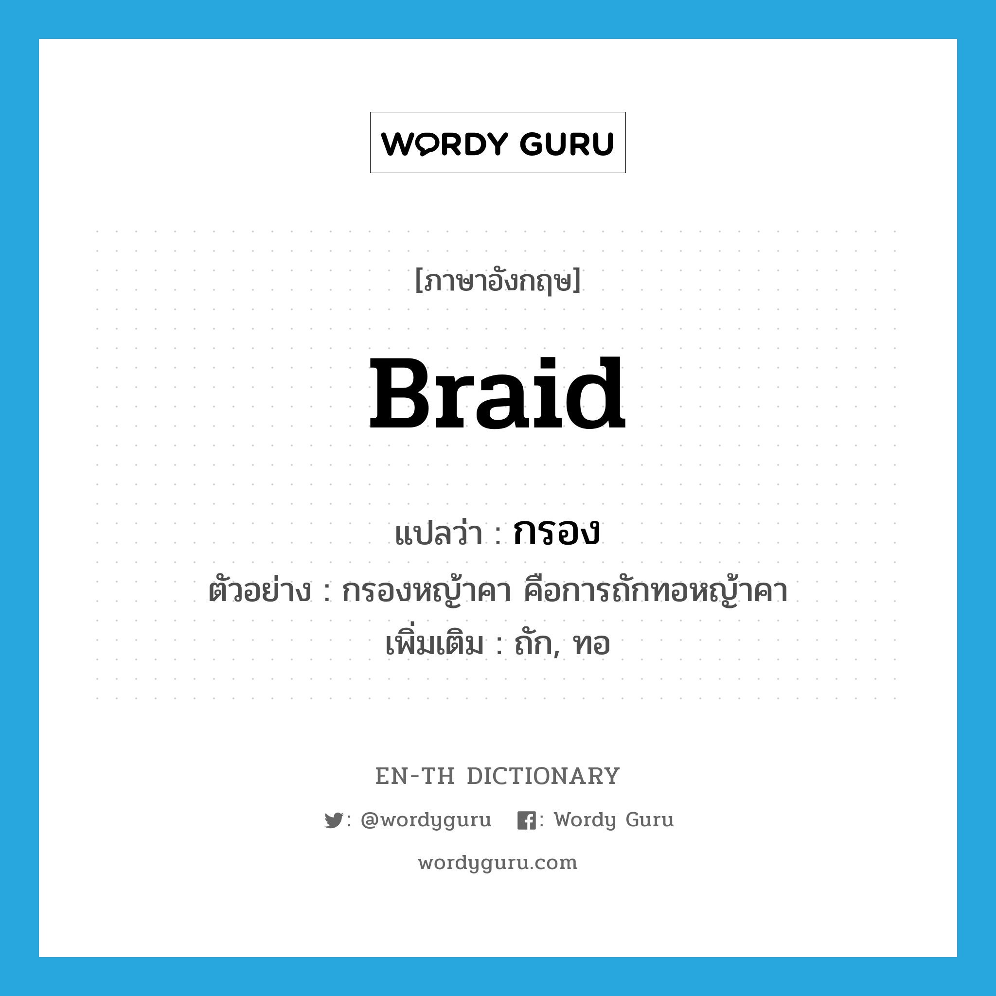 braid แปลว่า?, คำศัพท์ภาษาอังกฤษ braid แปลว่า กรอง ประเภท V ตัวอย่าง กรองหญ้าคา คือการถักทอหญ้าคา เพิ่มเติม ถัก, ทอ หมวด V