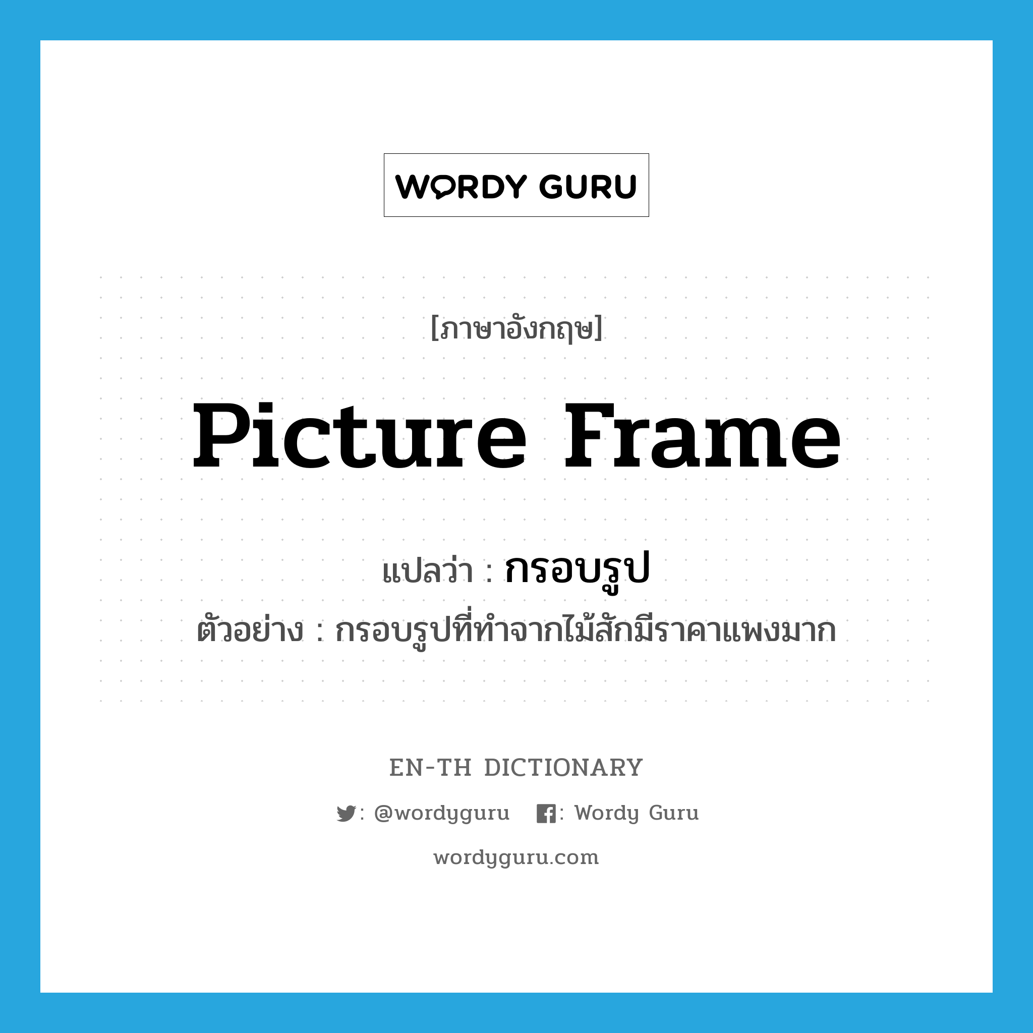 picture frame แปลว่า?, คำศัพท์ภาษาอังกฤษ picture frame แปลว่า กรอบรูป ประเภท N ตัวอย่าง กรอบรูปที่ทำจากไม้สักมีราคาแพงมาก หมวด N