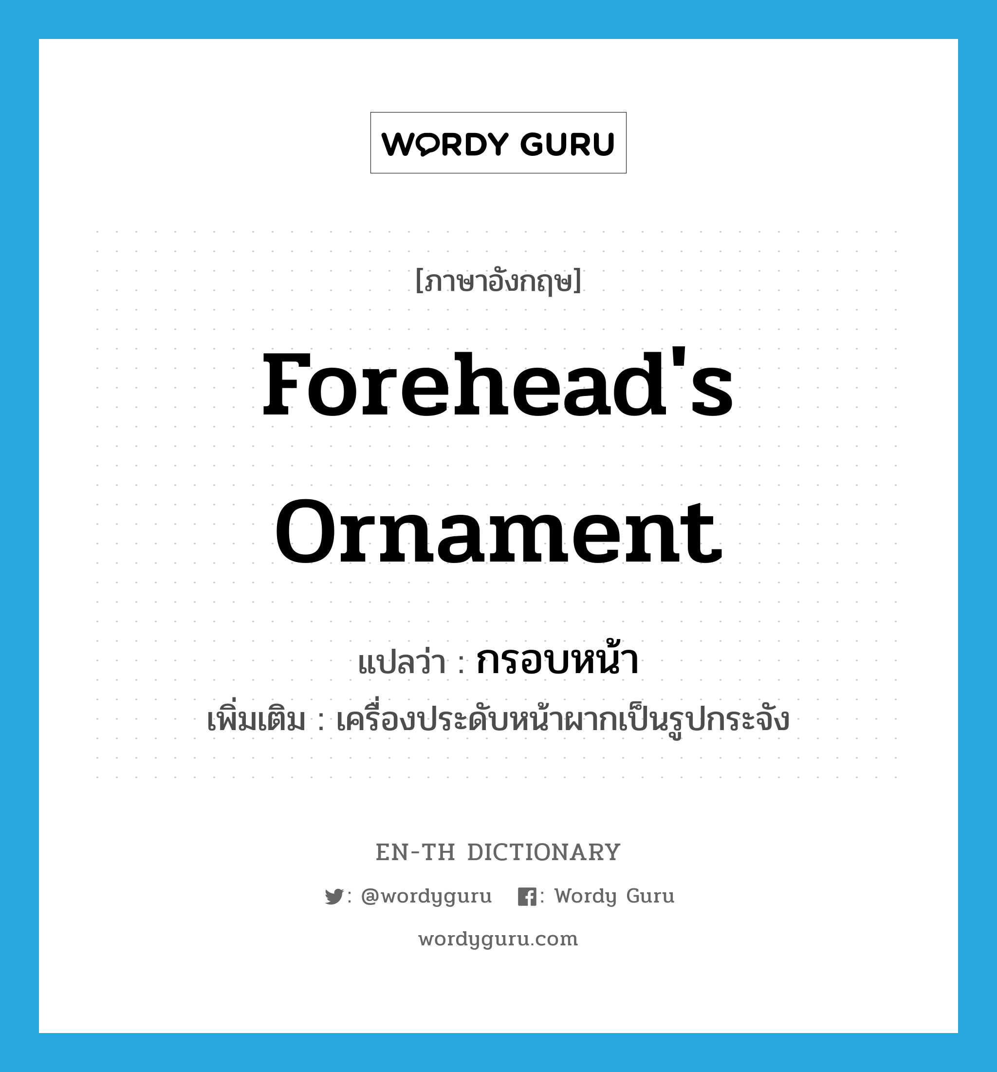 forehead's ornament แปลว่า?, คำศัพท์ภาษาอังกฤษ forehead's ornament แปลว่า กรอบหน้า ประเภท N เพิ่มเติม เครื่องประดับหน้าผากเป็นรูปกระจัง หมวด N