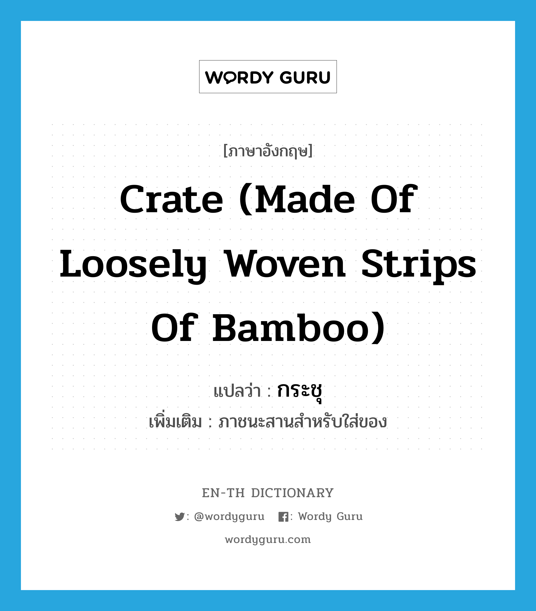crate (made of loosely woven strips of bamboo) แปลว่า?, คำศัพท์ภาษาอังกฤษ crate (made of loosely woven strips of bamboo) แปลว่า กระชุ ประเภท N เพิ่มเติม ภาชนะสานสำหรับใส่ของ หมวด N