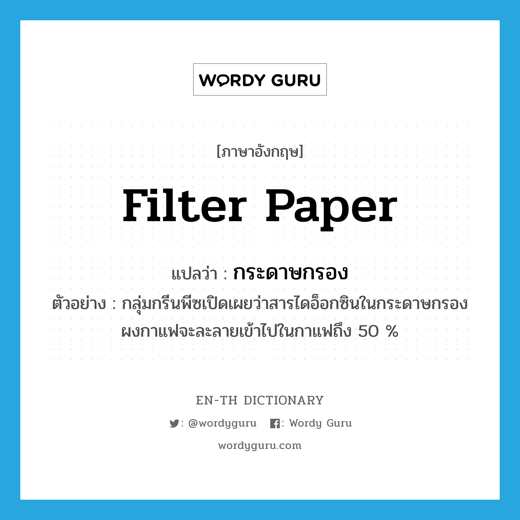 filter paper แปลว่า?, คำศัพท์ภาษาอังกฤษ filter paper แปลว่า กระดาษกรอง ประเภท N ตัวอย่าง กลุ่มกรีนพีซเปิดเผยว่าสารไดอ็อกซินในกระดาษกรองผงกาแฟจะละลายเข้าไปในกาแฟถึง 50 % หมวด N