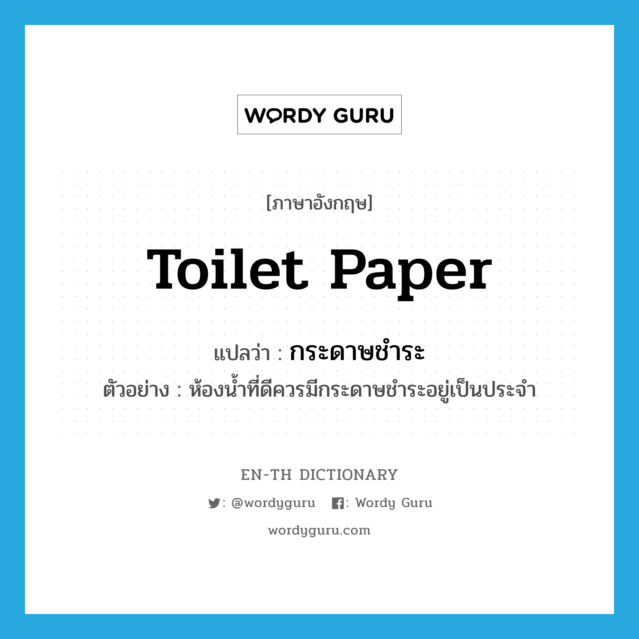 toilet paper แปลว่า?, คำศัพท์ภาษาอังกฤษ toilet paper แปลว่า กระดาษชำระ ประเภท N ตัวอย่าง ห้องน้ำที่ดีควรมีกระดาษชำระอยู่เป็นประจำ หมวด N