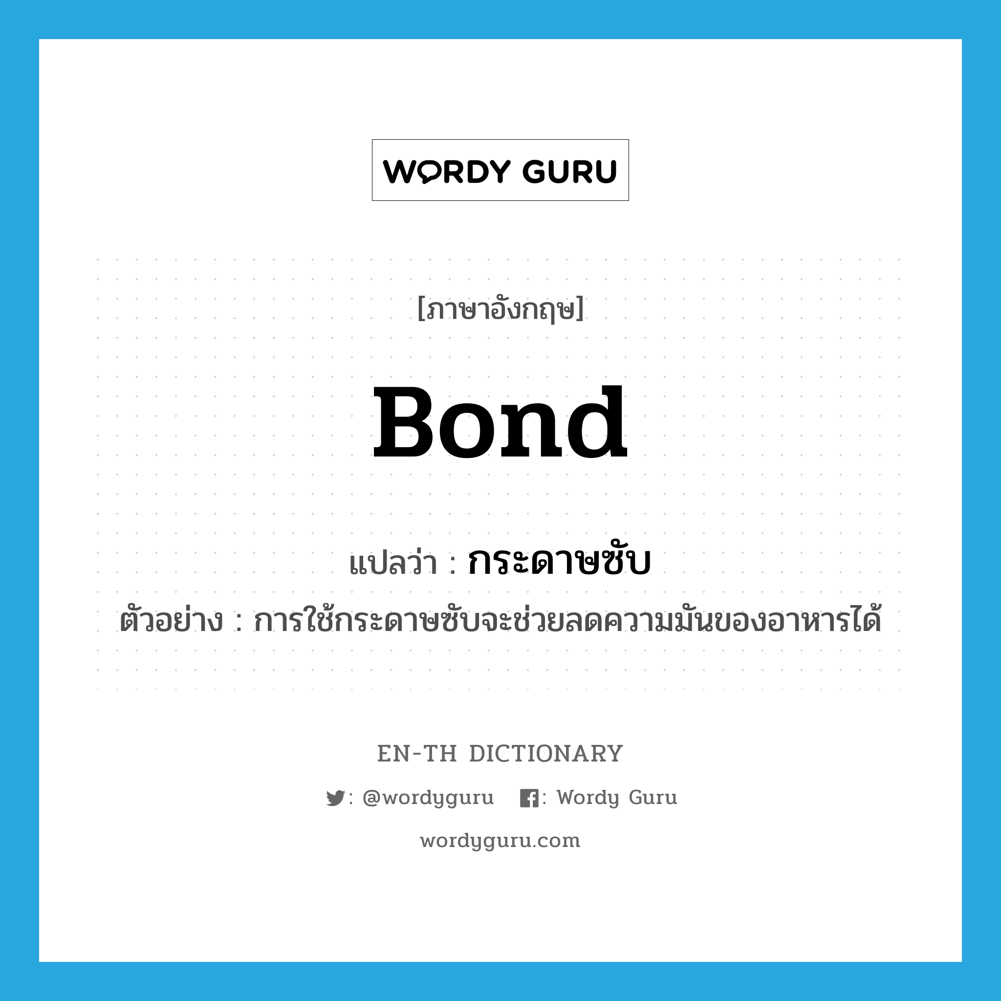 bond แปลว่า?, คำศัพท์ภาษาอังกฤษ bond แปลว่า กระดาษซับ ประเภท N ตัวอย่าง การใช้กระดาษซับจะช่วยลดความมันของอาหารได้ หมวด N