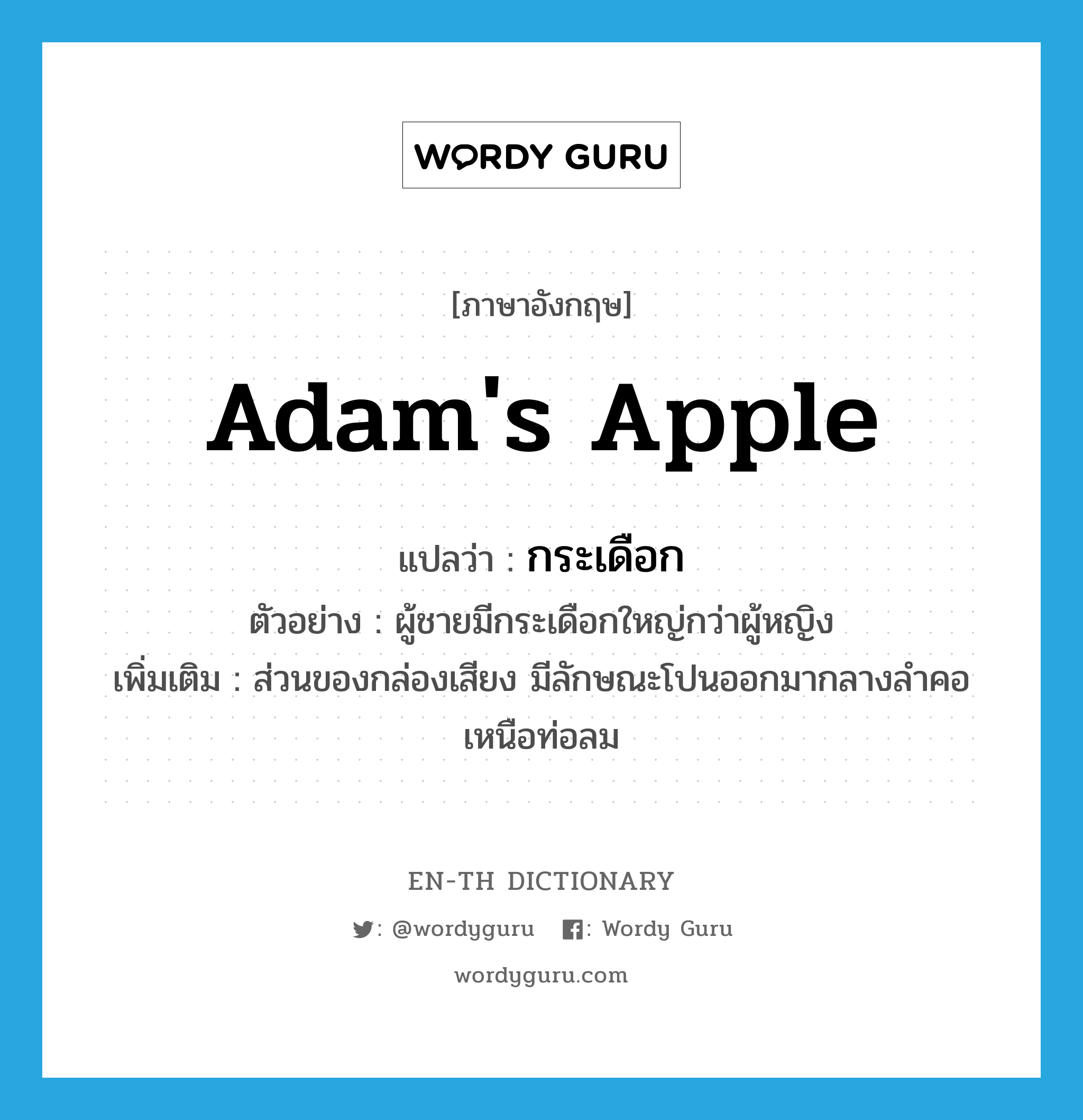 กระเดือก ภาษาอังกฤษ?, คำศัพท์ภาษาอังกฤษ กระเดือก แปลว่า Adam's apple ประเภท N ตัวอย่าง ผู้ชายมีกระเดือกใหญ่กว่าผู้หญิง เพิ่มเติม ส่วนของกล่องเสียง มีลักษณะโปนออกมากลางลำคอเหนือท่อลม หมวด N