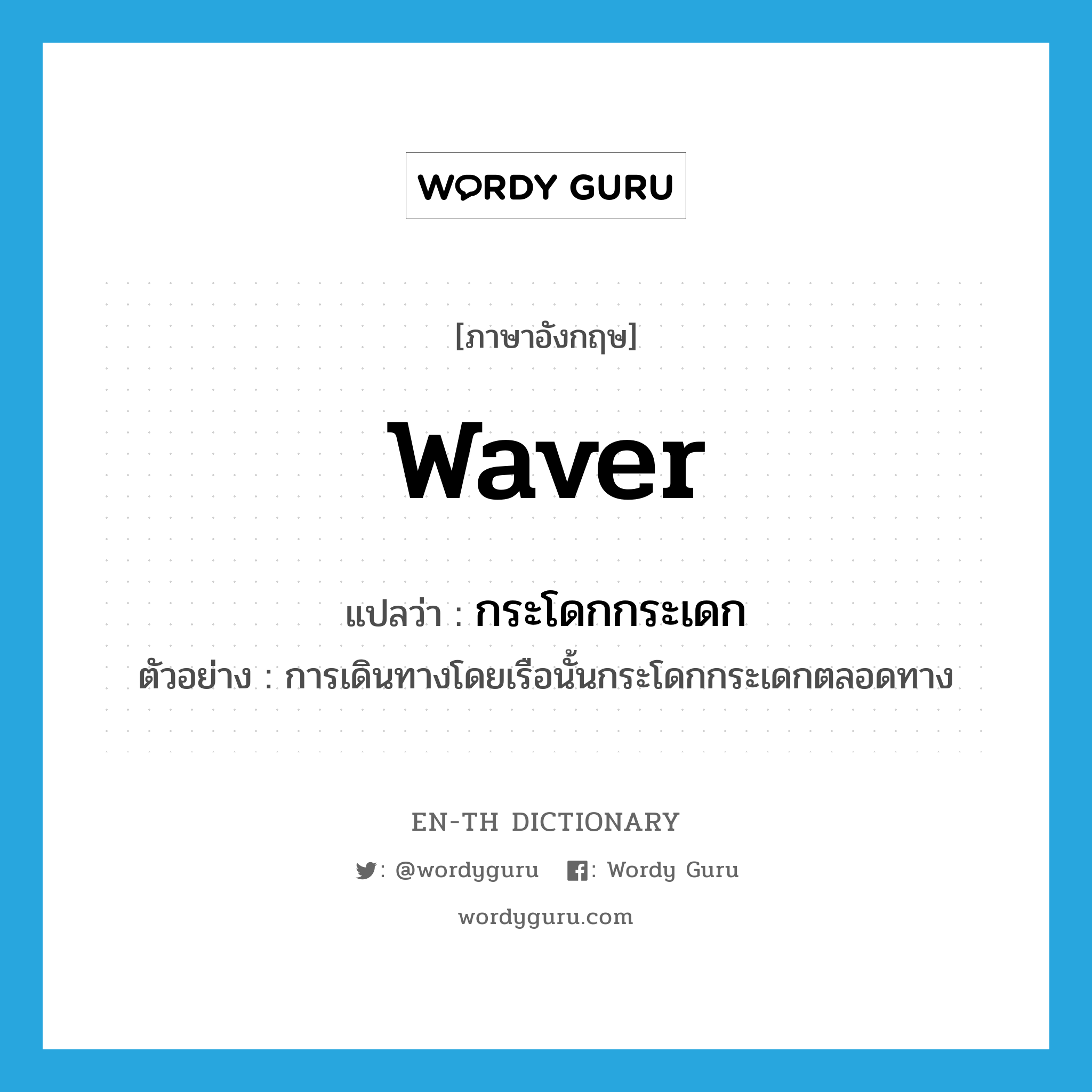 waver แปลว่า?, คำศัพท์ภาษาอังกฤษ waver แปลว่า กระโดกกระเดก ประเภท V ตัวอย่าง การเดินทางโดยเรือนั้นกระโดกกระเดกตลอดทาง หมวด V