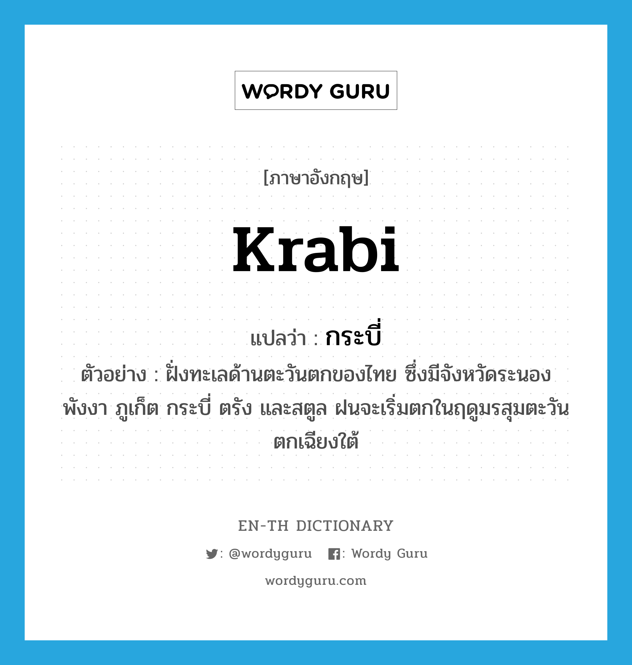Krabi แปลว่า?, คำศัพท์ภาษาอังกฤษ Krabi แปลว่า กระบี่ ประเภท N ตัวอย่าง ฝั่งทะเลด้านตะวันตกของไทย ซึ่งมีจังหวัดระนอง พังงา ภูเก็ต กระบี่ ตรัง และสตูล ฝนจะเริ่มตกในฤดูมรสุมตะวันตกเฉียงใต้ หมวด N