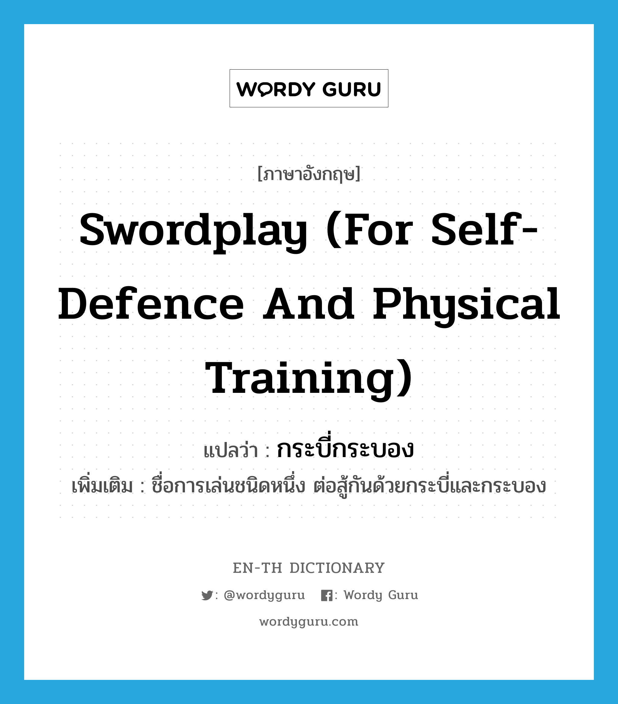 swordplay (for self-defence and physical training) แปลว่า?, คำศัพท์ภาษาอังกฤษ swordplay (for self-defence and physical training) แปลว่า กระบี่กระบอง ประเภท N เพิ่มเติม ชื่อการเล่นชนิดหนึ่ง ต่อสู้กันด้วยกระบี่และกระบอง หมวด N