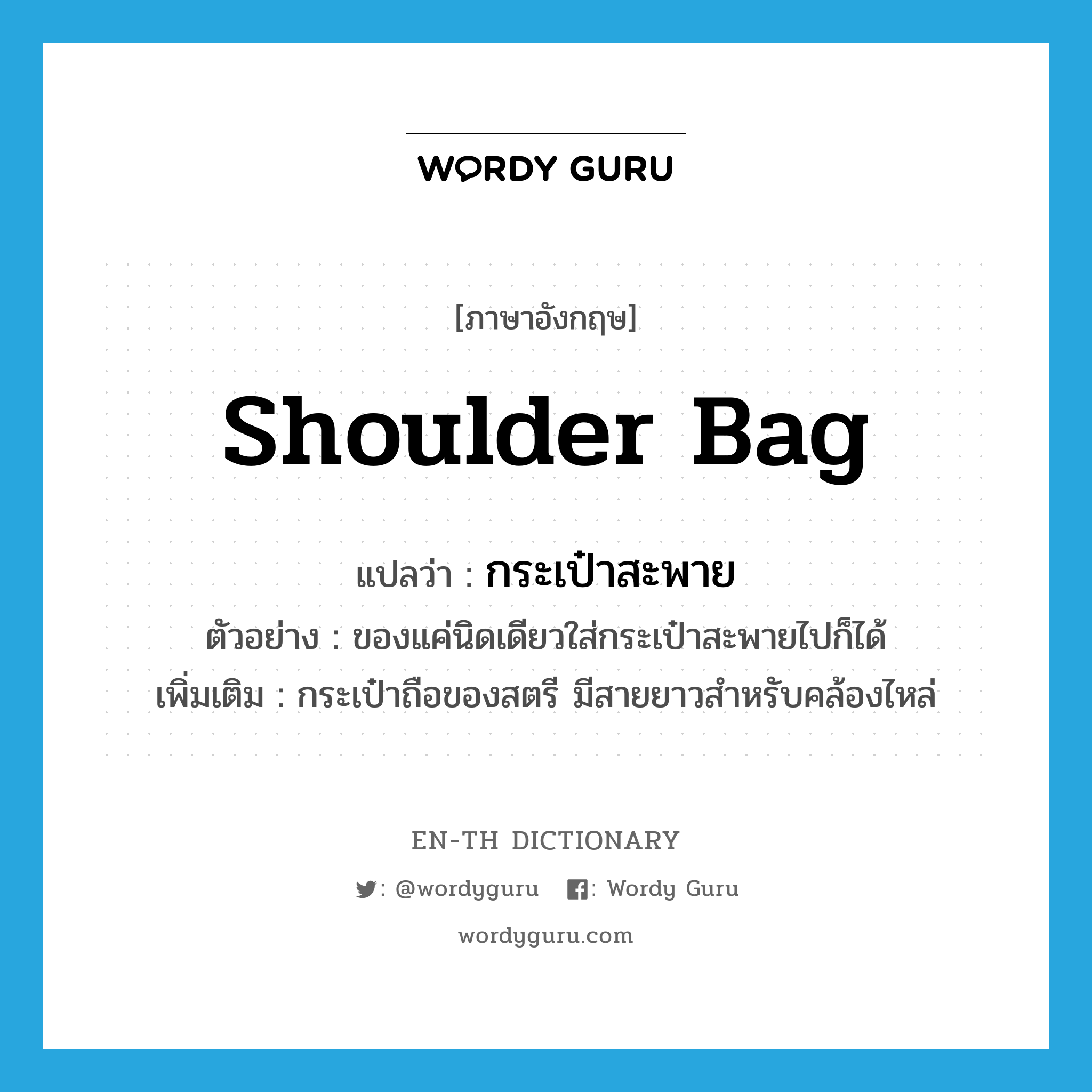 shoulder bag แปลว่า?, คำศัพท์ภาษาอังกฤษ shoulder bag แปลว่า กระเป๋าสะพาย ประเภท N ตัวอย่าง ของแค่นิดเดียวใส่กระเป๋าสะพายไปก็ได้ เพิ่มเติม กระเป๋าถือของสตรี มีสายยาวสำหรับคล้องไหล่ หมวด N