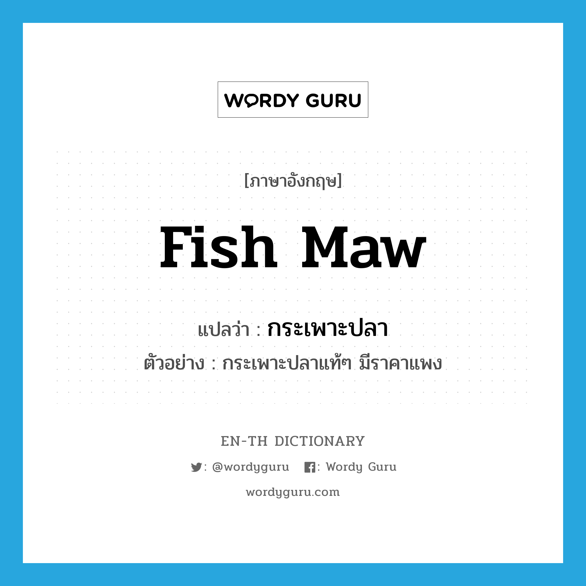 fish maw แปลว่า?, คำศัพท์ภาษาอังกฤษ fish maw แปลว่า กระเพาะปลา ประเภท N ตัวอย่าง กระเพาะปลาแท้ๆ มีราคาแพง หมวด N
