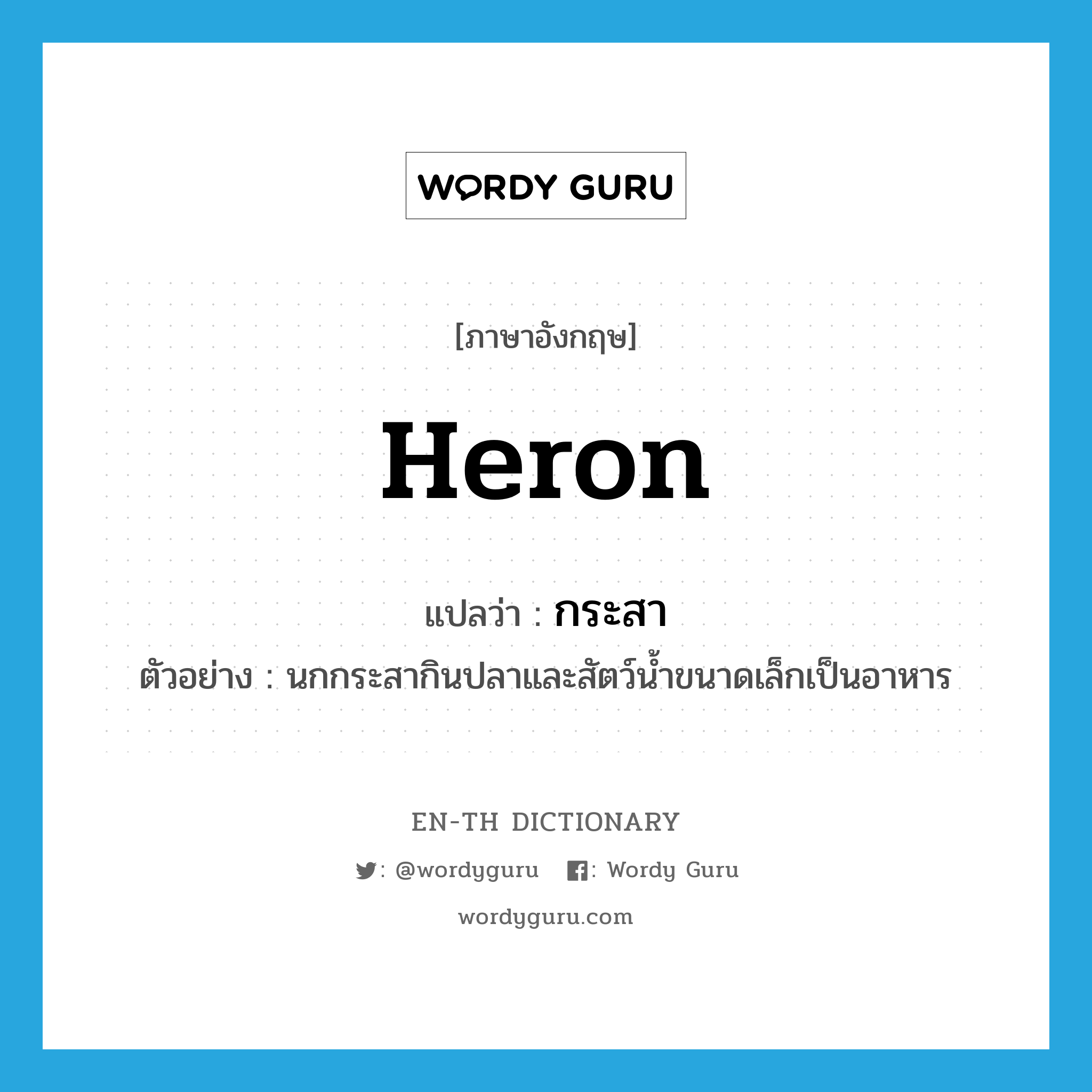 heron แปลว่า?, คำศัพท์ภาษาอังกฤษ heron แปลว่า กระสา ประเภท N ตัวอย่าง นกกระสากินปลาและสัตว์น้ำขนาดเล็กเป็นอาหาร หมวด N