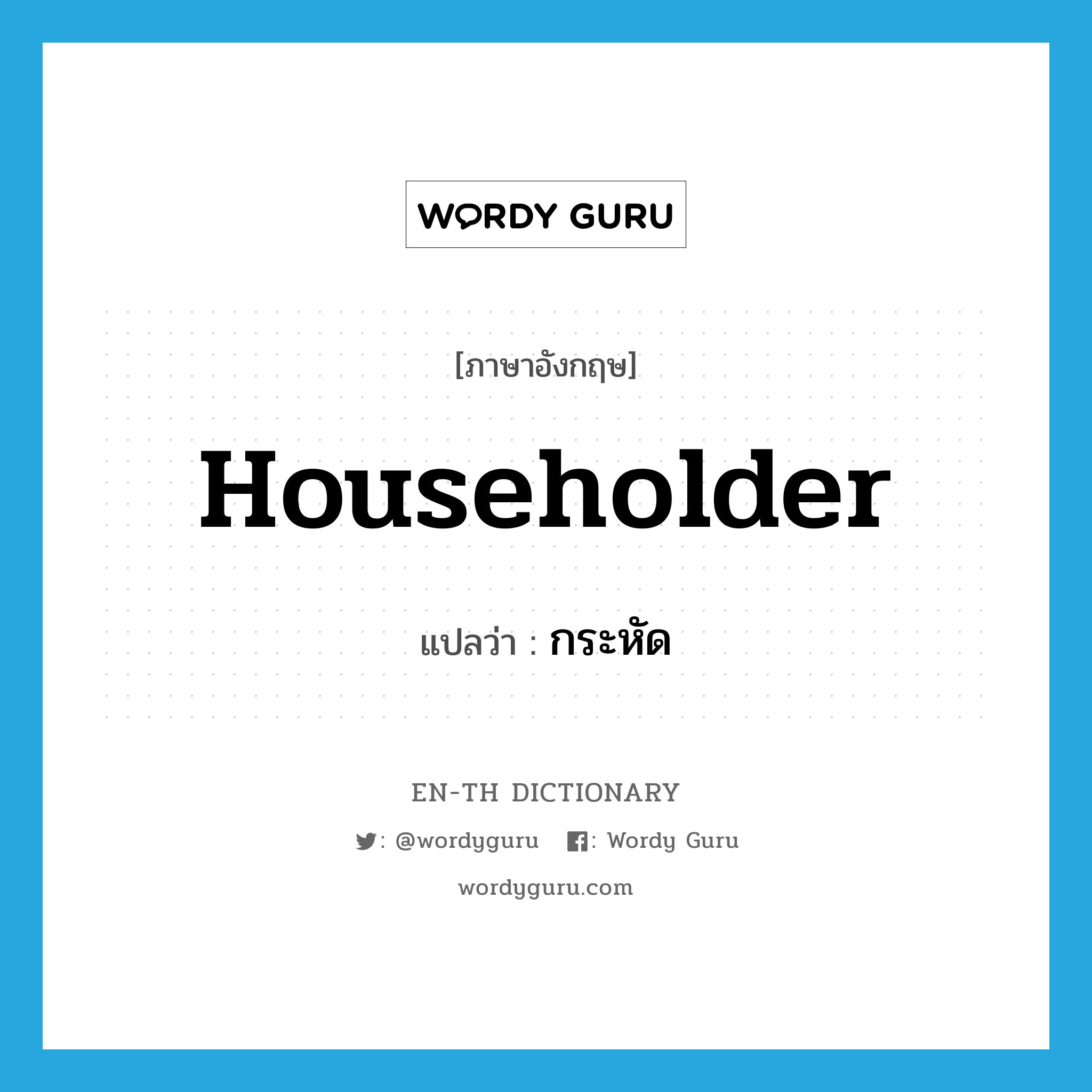 householder แปลว่า?, คำศัพท์ภาษาอังกฤษ householder แปลว่า กระหัด ประเภท N หมวด N