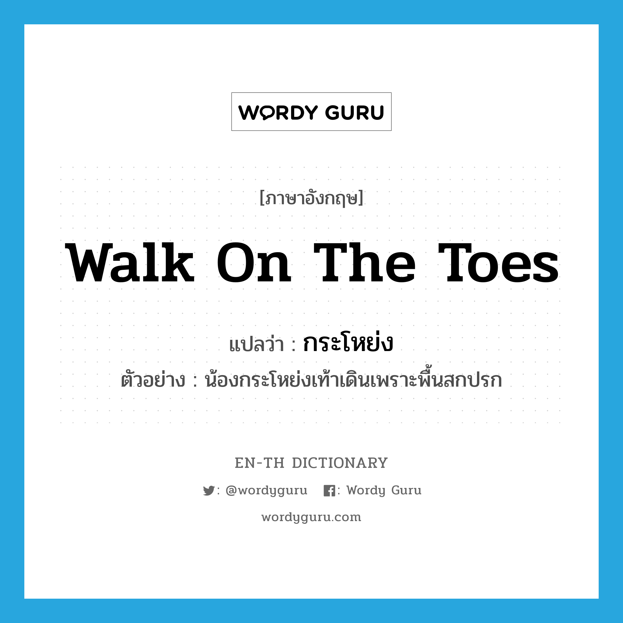 (walk) on the toes แปลว่า?, คำศัพท์ภาษาอังกฤษ walk on the toes แปลว่า กระโหย่ง ประเภท V ตัวอย่าง น้องกระโหย่งเท้าเดินเพราะพื้นสกปรก หมวด V