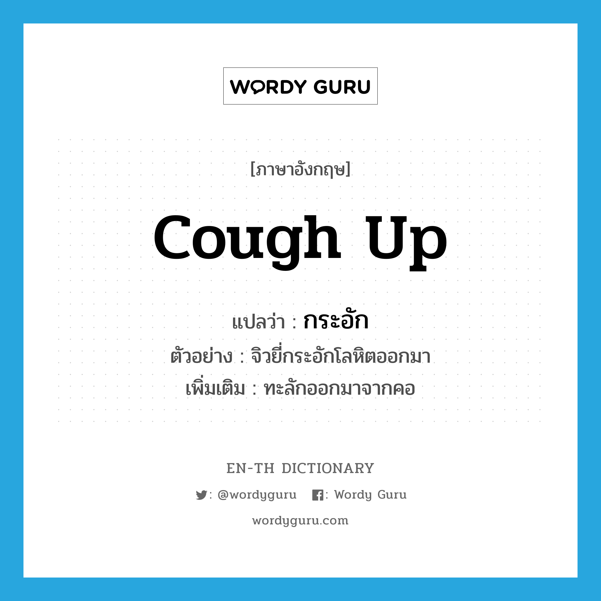 cough up แปลว่า?, คำศัพท์ภาษาอังกฤษ cough up แปลว่า กระอัก ประเภท V ตัวอย่าง จิวยี่กระอักโลหิตออกมา เพิ่มเติม ทะลักออกมาจากคอ หมวด V