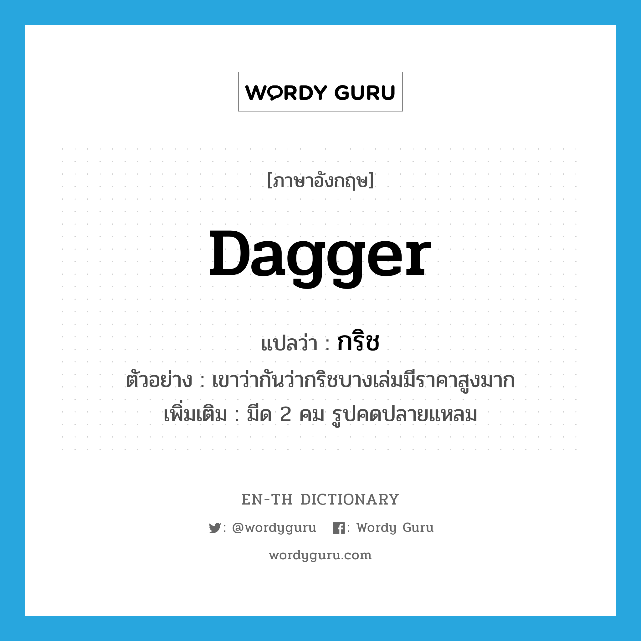 dagger แปลว่า?, คำศัพท์ภาษาอังกฤษ dagger แปลว่า กริช ประเภท N ตัวอย่าง เขาว่ากันว่ากริชบางเล่มมีราคาสูงมาก เพิ่มเติม มีด 2 คม รูปคดปลายแหลม หมวด N