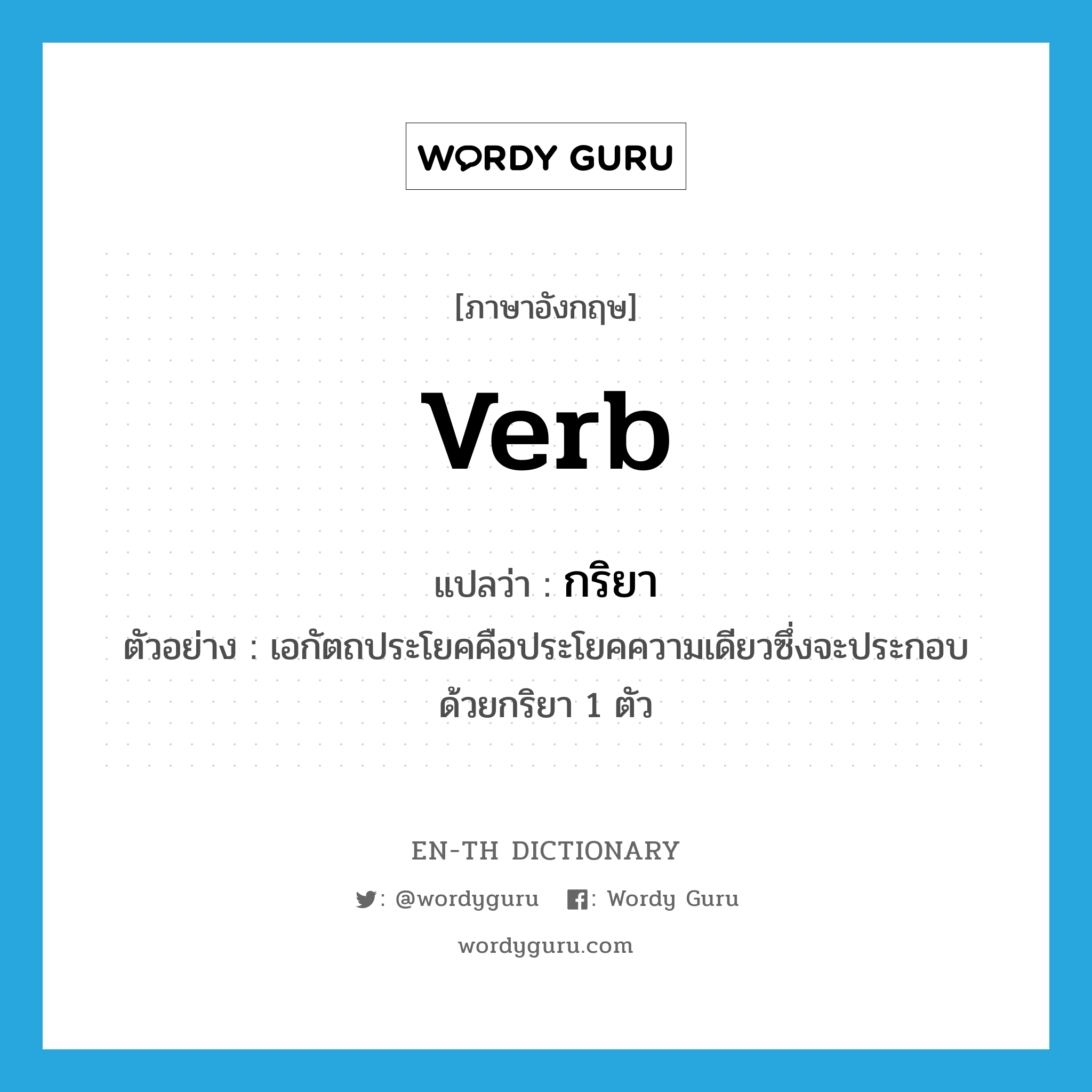 verb แปลว่า?, คำศัพท์ภาษาอังกฤษ verb แปลว่า กริยา ประเภท N ตัวอย่าง เอกัตถประโยคคือประโยคความเดียวซึ่งจะประกอบด้วยกริยา 1 ตัว หมวด N