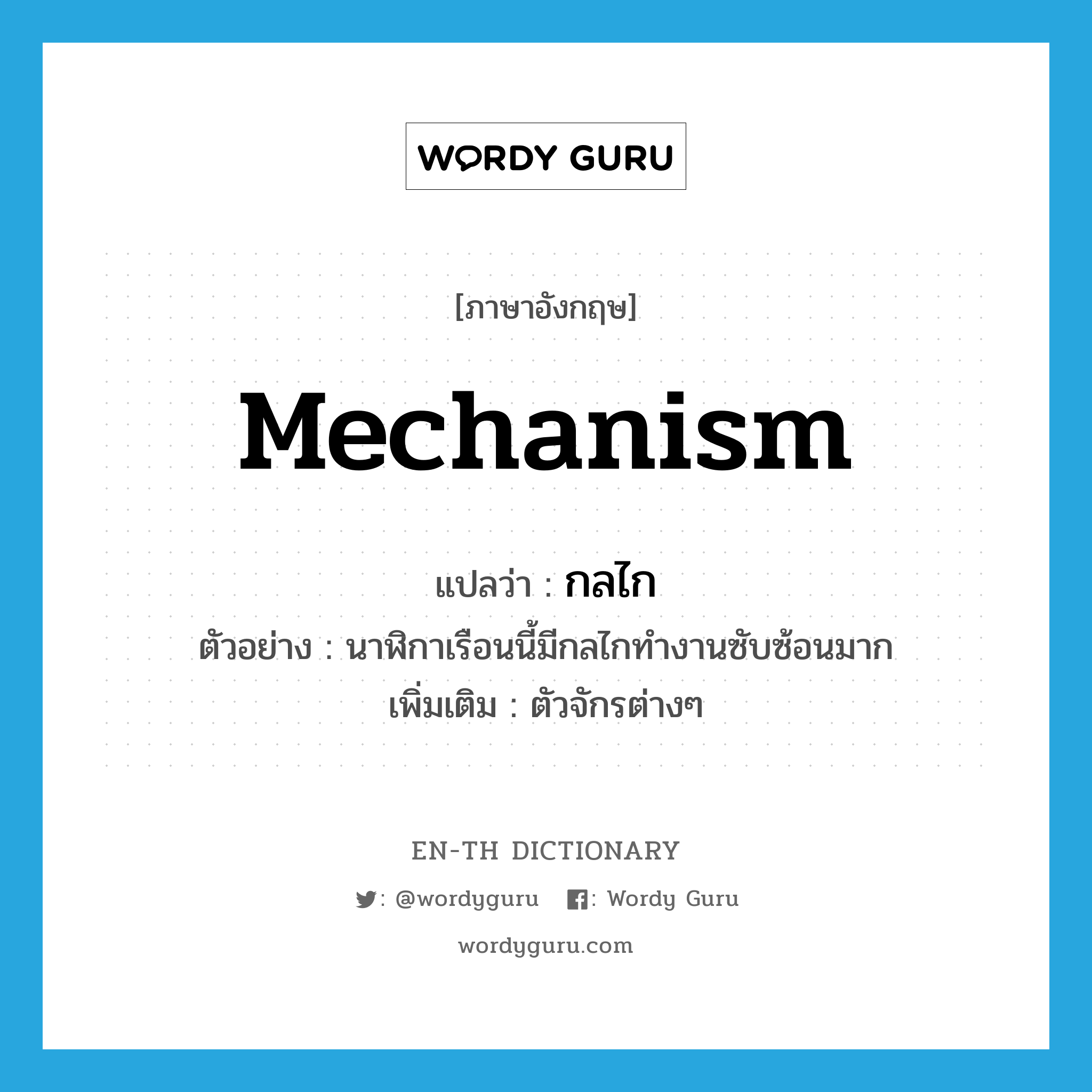 mechanism แปลว่า?, คำศัพท์ภาษาอังกฤษ mechanism แปลว่า กลไก ประเภท N ตัวอย่าง นาฬิกาเรือนนี้มีกลไกทำงานซับซ้อนมาก เพิ่มเติม ตัวจักรต่างๆ หมวด N