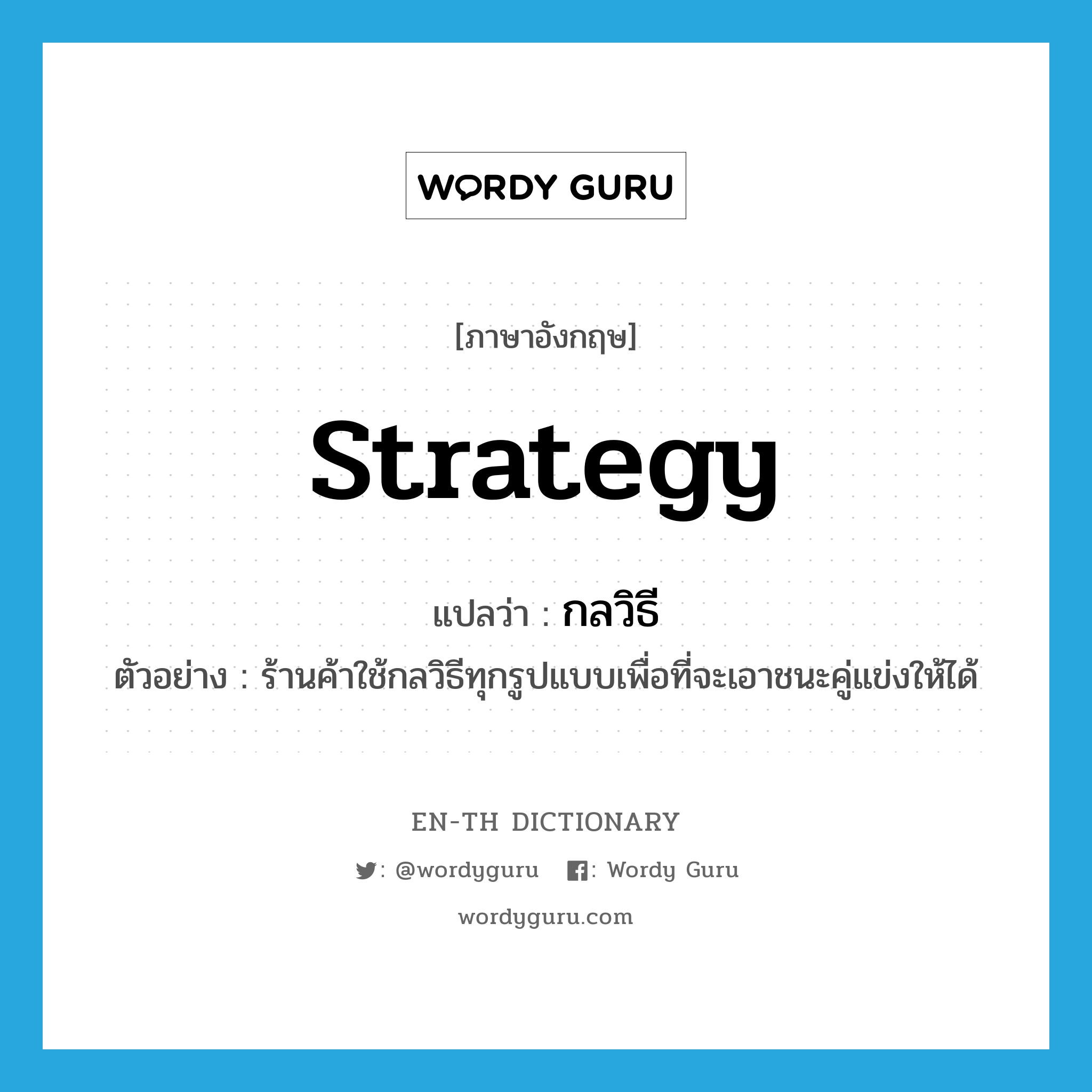 strategy แปลว่า?, คำศัพท์ภาษาอังกฤษ strategy แปลว่า กลวิธี ประเภท N ตัวอย่าง ร้านค้าใช้กลวิธีทุกรูปแบบเพื่อที่จะเอาชนะคู่แข่งให้ได้ หมวด N