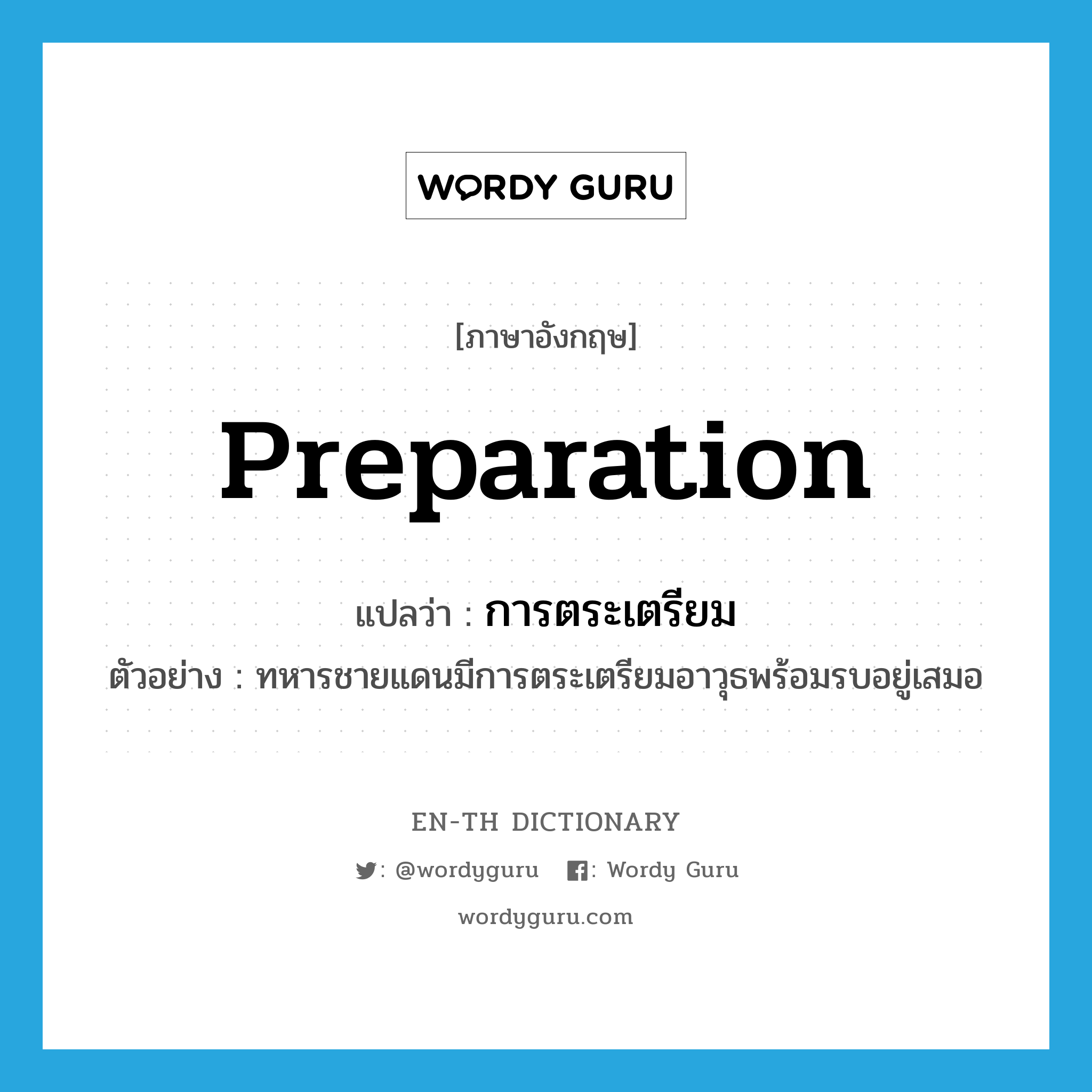 preparation แปลว่า?, คำศัพท์ภาษาอังกฤษ preparation แปลว่า การตระเตรียม ประเภท N ตัวอย่าง ทหารชายแดนมีการตระเตรียมอาวุธพร้อมรบอยู่เสมอ หมวด N