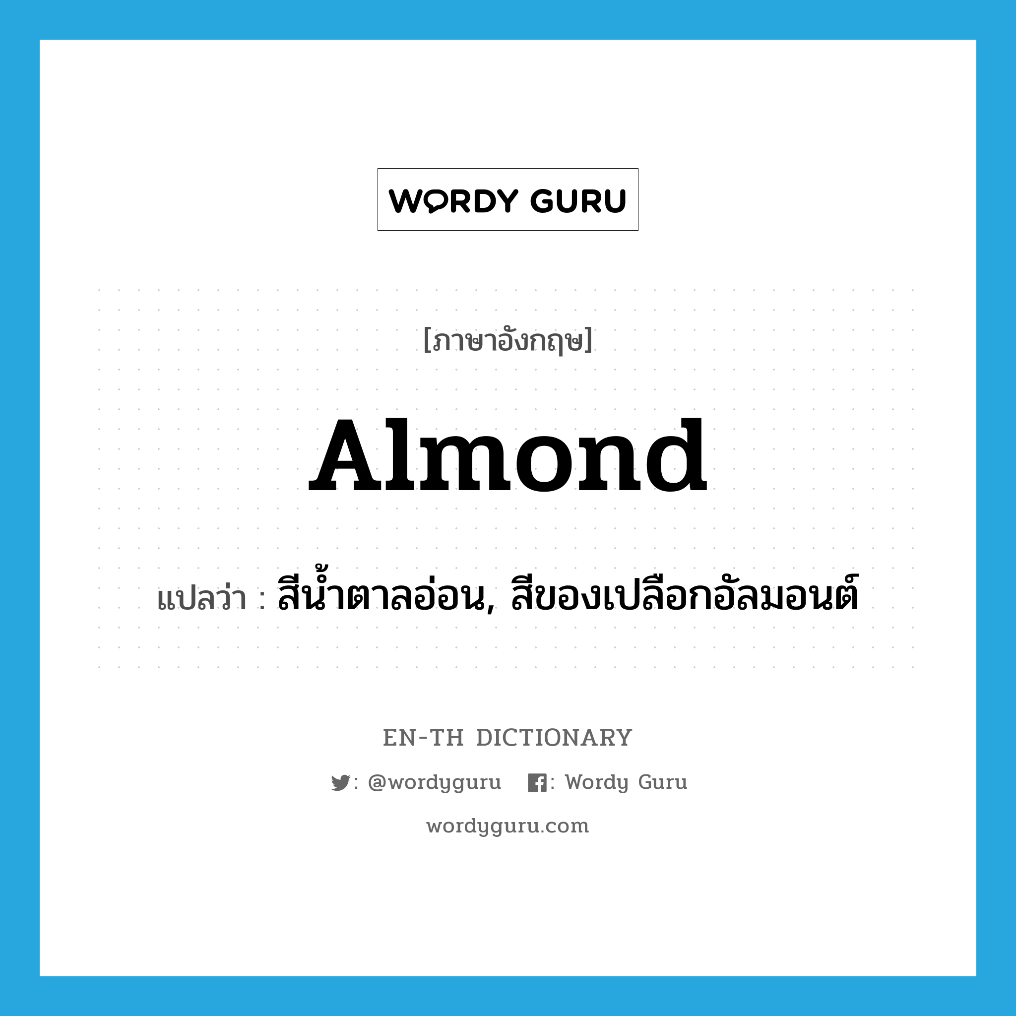 สีน้ำตาลอ่อน, สีของเปลือกอัลมอนต์ ภาษาอังกฤษ?, คำศัพท์ภาษาอังกฤษ สีน้ำตาลอ่อน, สีของเปลือกอัลมอนต์ แปลว่า almond ประเภท N หมวด N