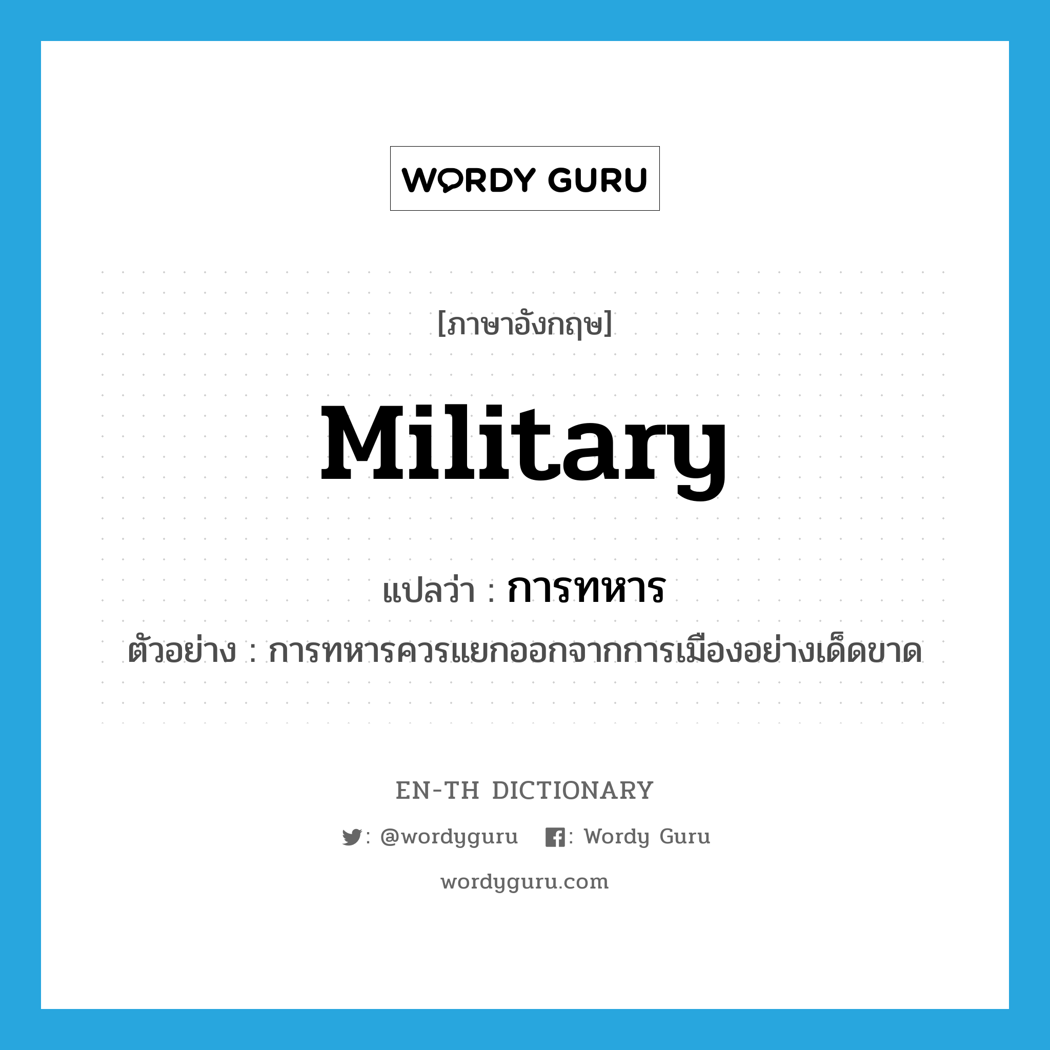 military แปลว่า?, คำศัพท์ภาษาอังกฤษ military แปลว่า การทหาร ประเภท N ตัวอย่าง การทหารควรแยกออกจากการเมืองอย่างเด็ดขาด หมวด N