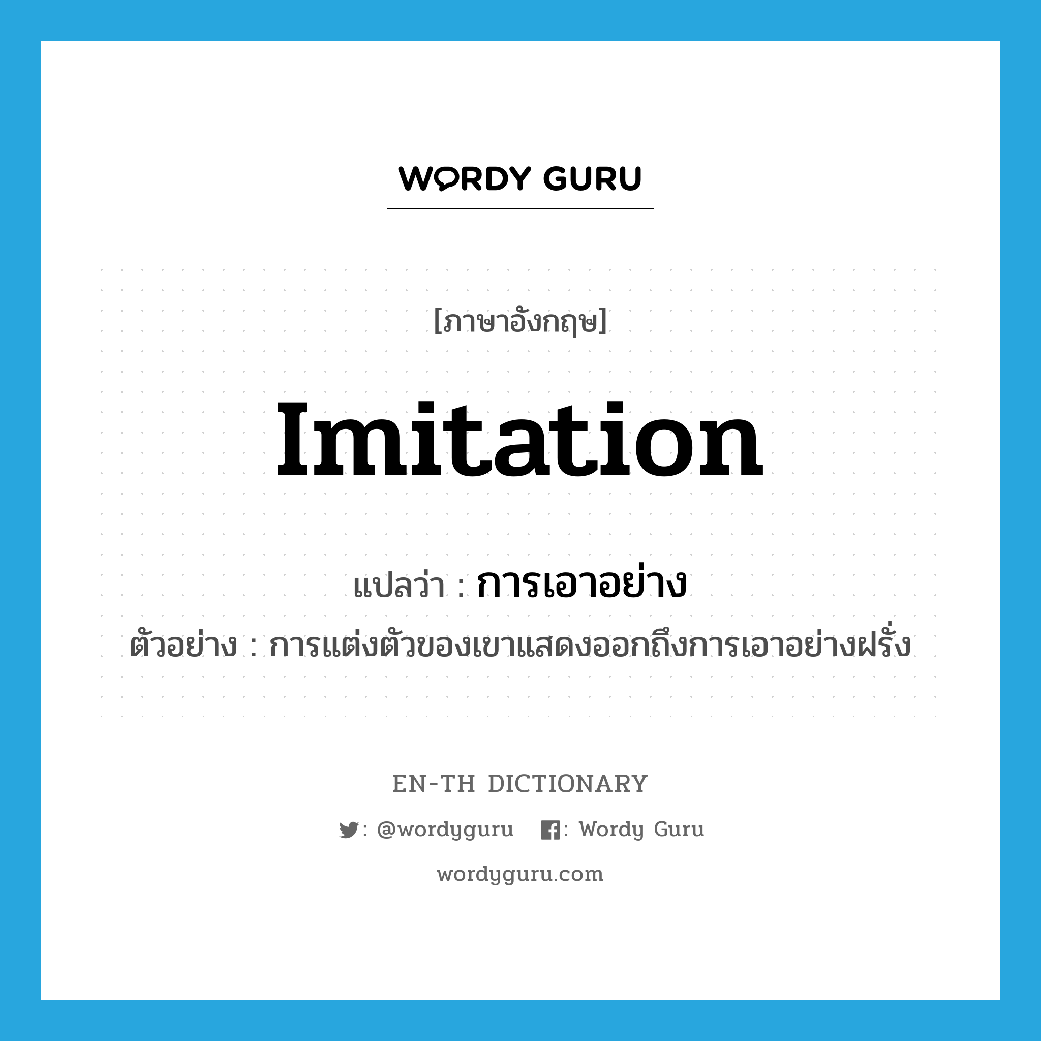 imitation แปลว่า?, คำศัพท์ภาษาอังกฤษ imitation แปลว่า การเอาอย่าง ประเภท N ตัวอย่าง การแต่งตัวของเขาแสดงออกถึงการเอาอย่างฝรั่ง หมวด N